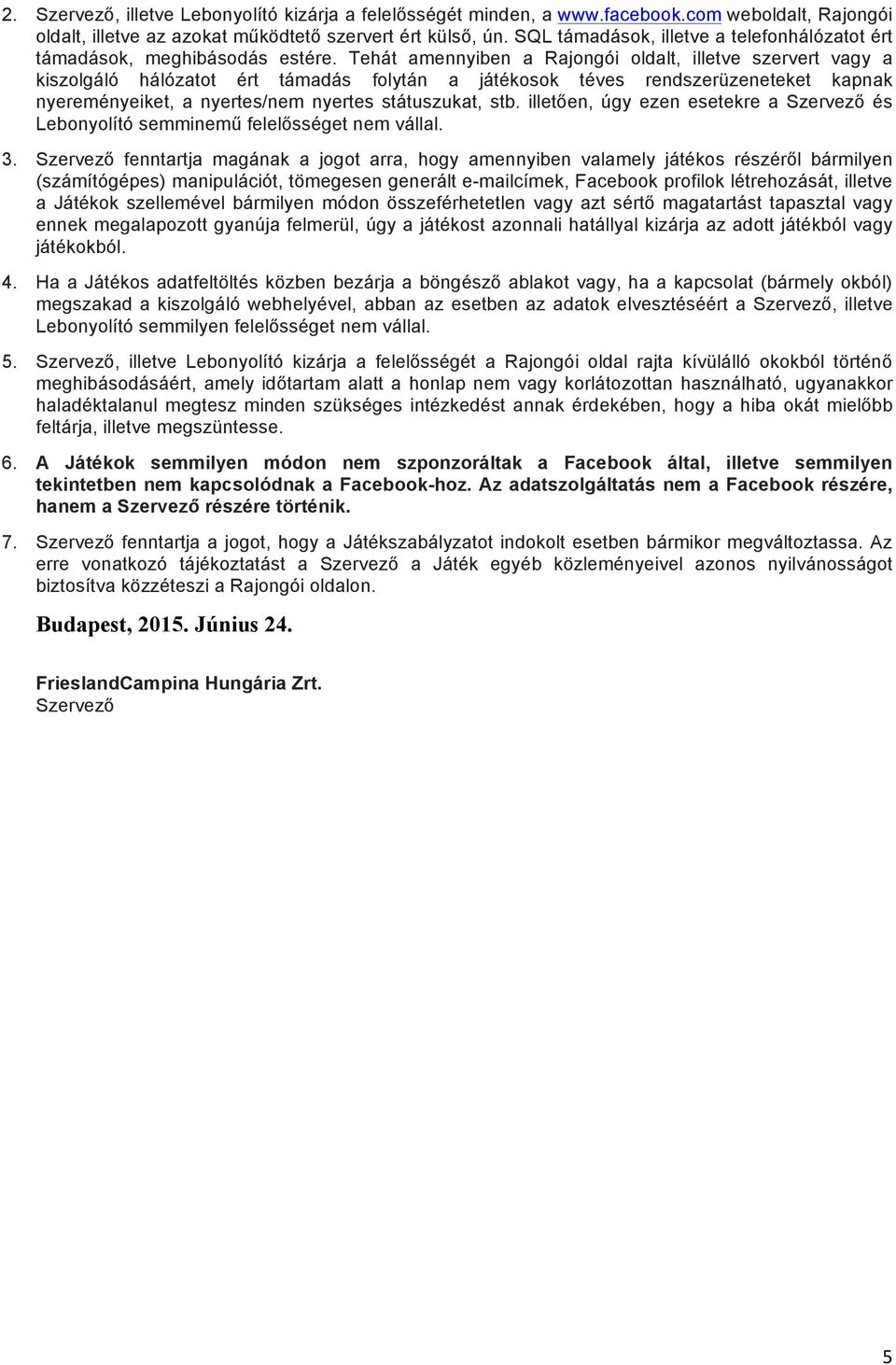 Tehát amennyiben a Rajongói oldalt, illetve szervert vagy a kiszolgáló hálózatot ért támadás folytán a játékosok téves rendszerüzeneteket kapnak nyereményeiket, a nyertes/nem nyertes státuszukat, stb.