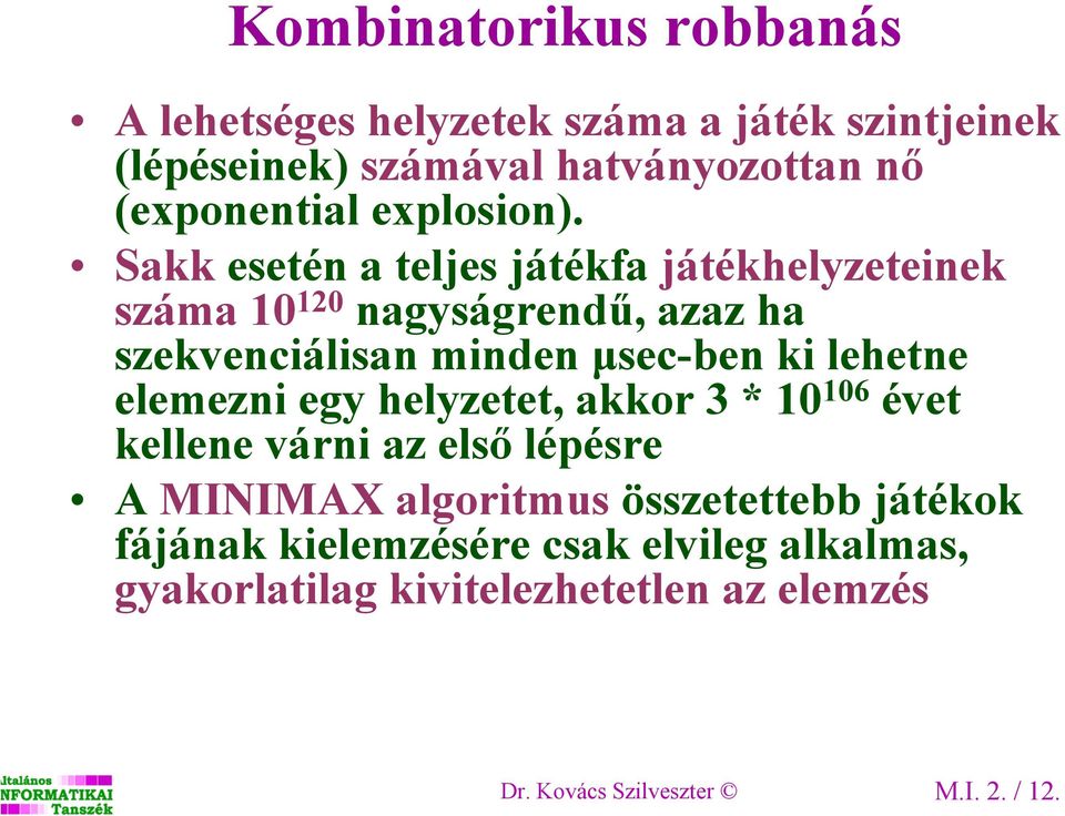 Sakk esetén a teljes játékfa játékhelyzeteinek száma 10 120 nagyságrendű, azaz ha szekvenciálisan minden µsec-ben ki lehetne