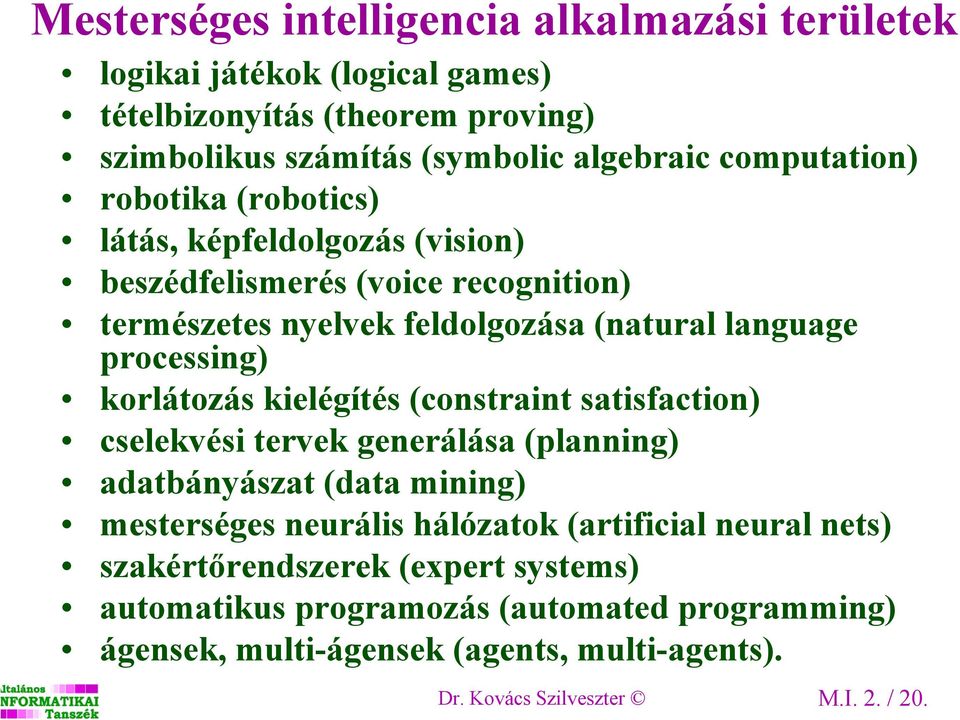 korlátozás kielégítés (constraint satisfaction) cselekvési tervek generálása (planning) adatbányászat (data mining) mesterséges neurális hálózatok (artificial