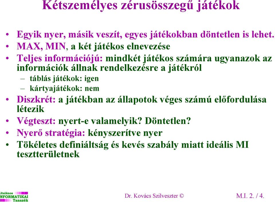 játékról táblás játékok: igen kártyajátékok: nem Diszkrét: a játékban az állapotok véges számú előfordulása létezik Végteszt: