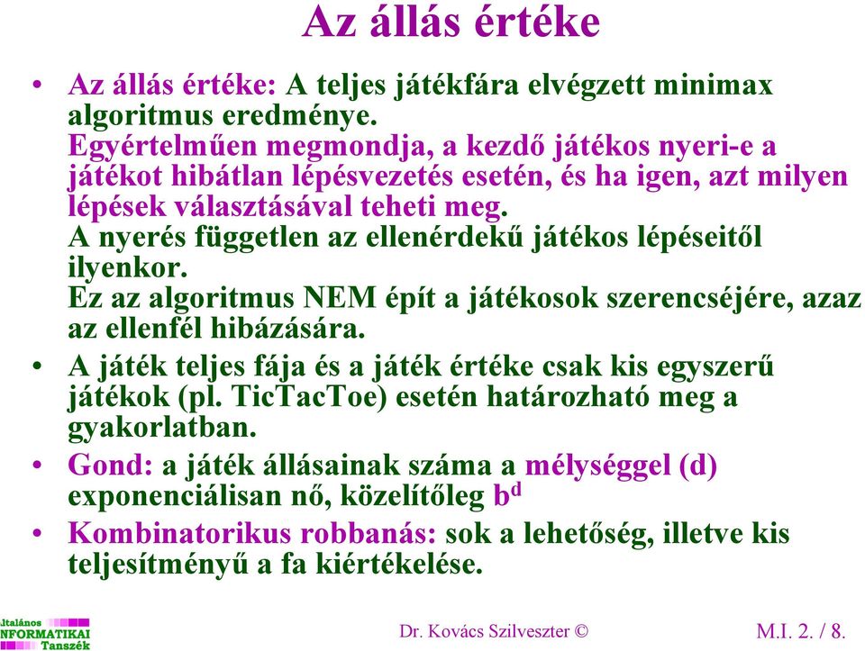 A nyerés független az ellenérdekű játékos lépéseitől ilyenkor. Ez az algoritmus NEM épít a játékosok szerencséjére, azaz az ellenfél hibázására.