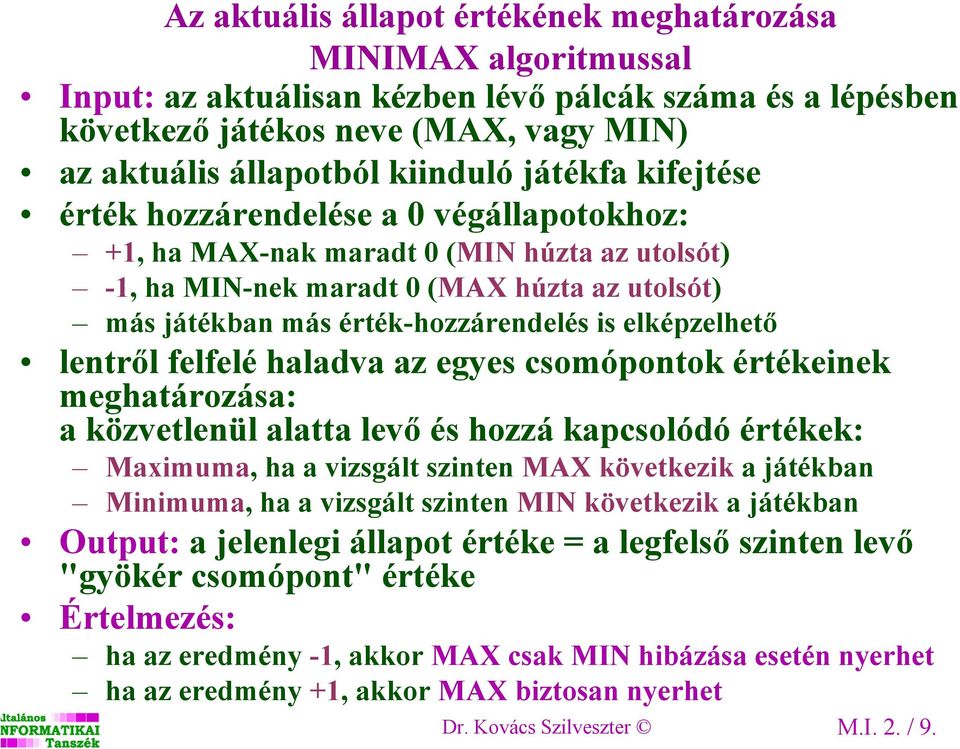 elképzelhető lentről felfelé haladva az egyes csomópontok értékeinek meghatározása: a közvetlenül alatta levő és hozzá kapcsolódó értékek: Maximuma, ha a vizsgált szinten MAX következik a játékban