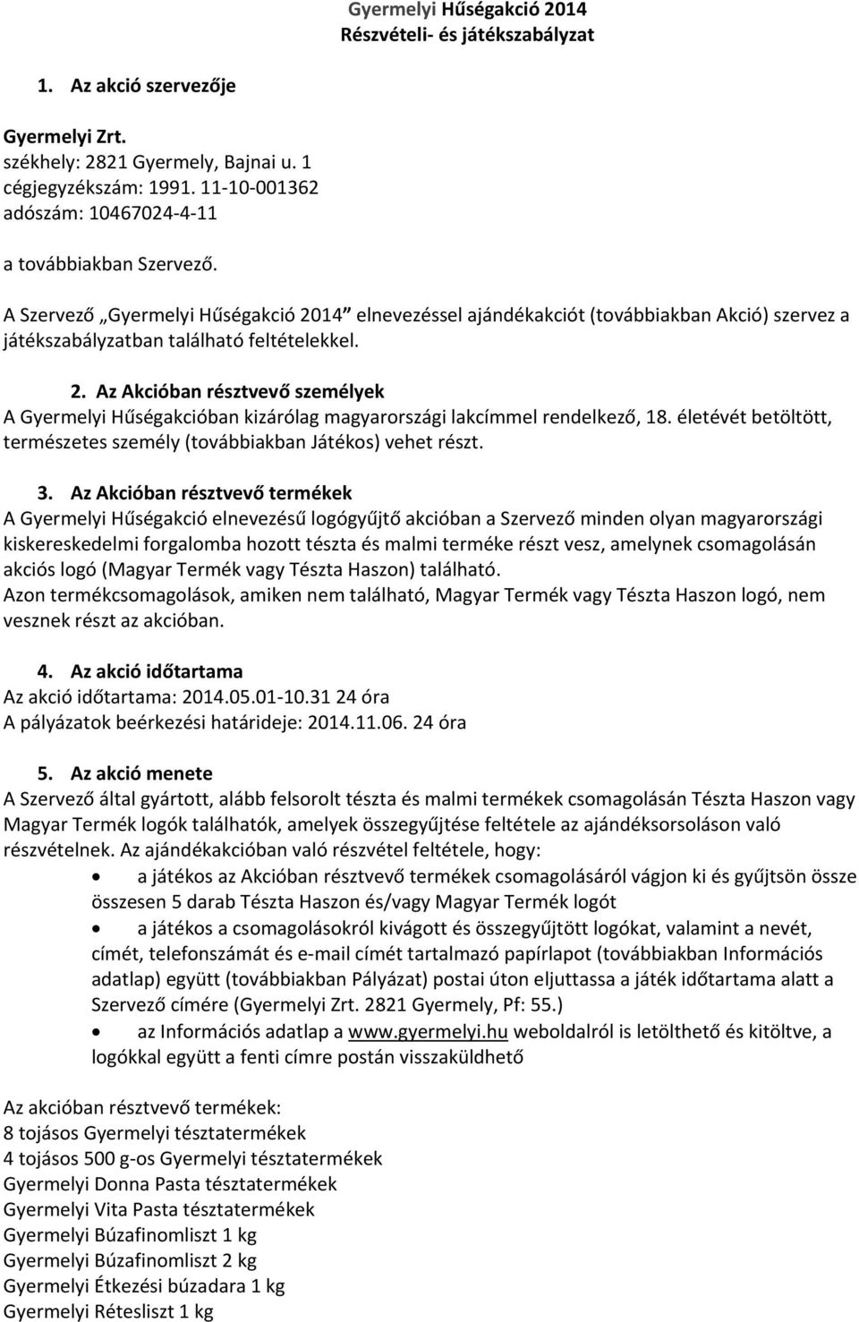 2. Az Akcióban résztvevő személyek A Gyermelyi Hűségakcióban kizárólag magyarországi lakcímmel rendelkező, 18. életévét betöltött, természetes személy (továbbiakban Játékos) vehet részt. 3.