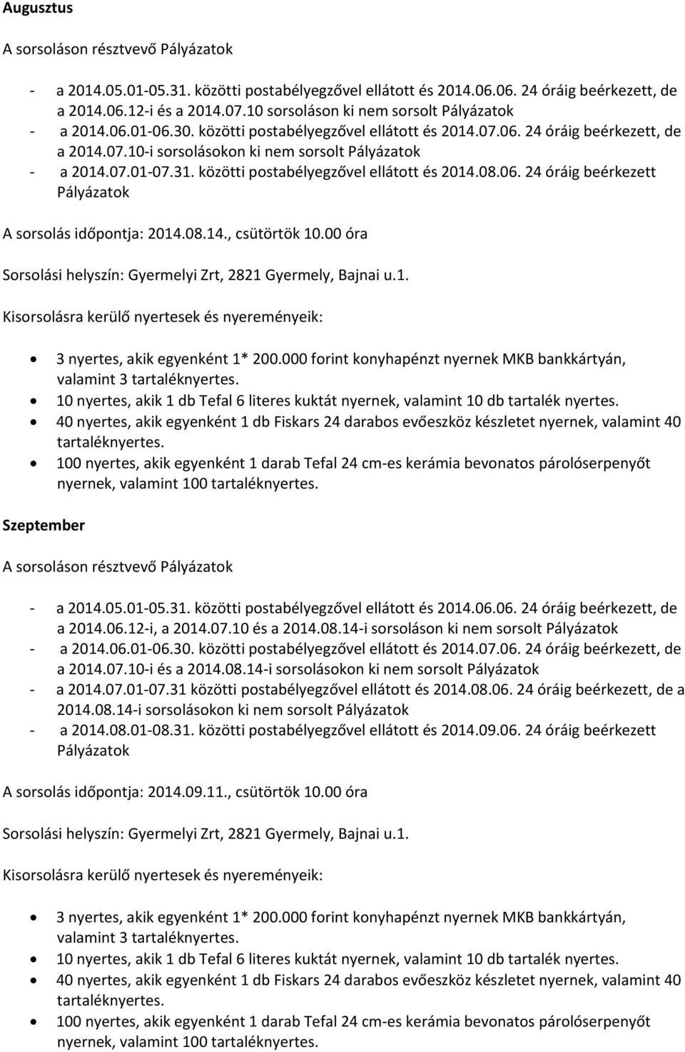 00 óra valamint 3 nyernek, valamint 100 Szeptember A sorsoláson résztvevő a 2014.06.12 i, a 2014.07.10 és a 2014.08.14 i sorsoláson ki nem sorsolt a 2014.06.01 06.30.