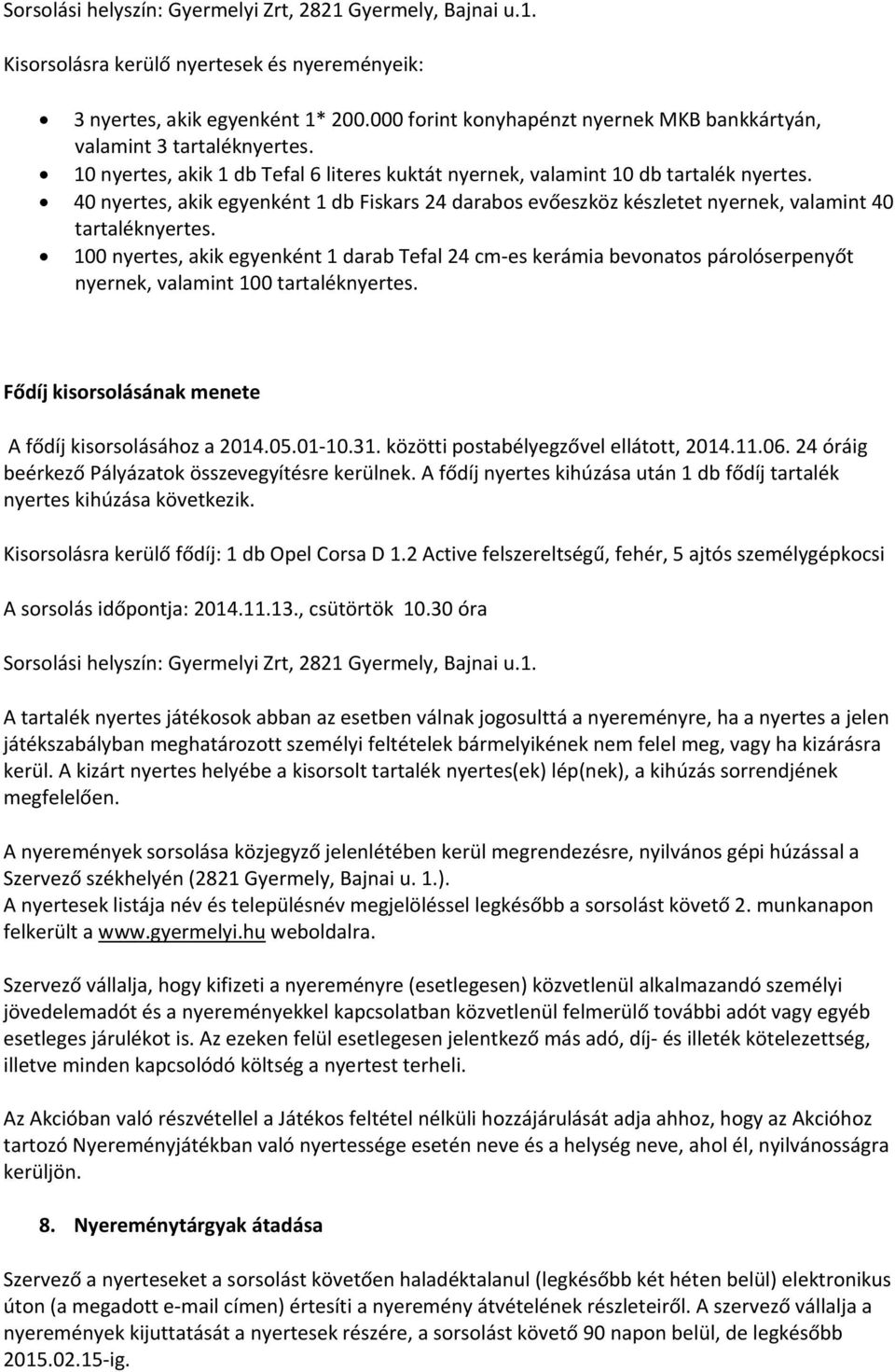 2 Active felszereltségű, fehér, 5 ajtós személygépkocsi A sorsolás időpontja: 2014.11.13., csütörtök 10.