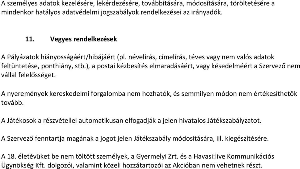 ), a postai kézbesítés elmaradásáért, vagy késedelméért a Szervező nem vállal felelősséget. A nyeremények kereskedelmi forgalomba nem hozhatók, és semmilyen módon nem értékesíthetők tovább.