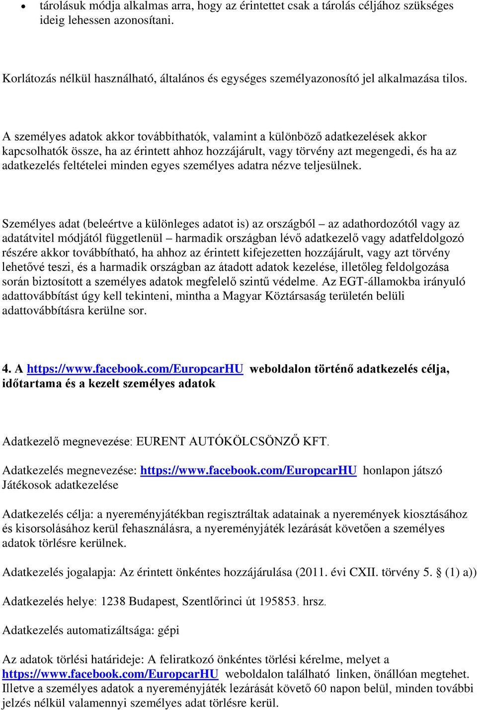 A személyes adatok akkor továbbíthatók, valamint a különböző adatkezelések akkor kapcsolhatók össze, ha az érintett ahhoz hozzájárult, vagy törvény azt megengedi, és ha az adatkezelés feltételei