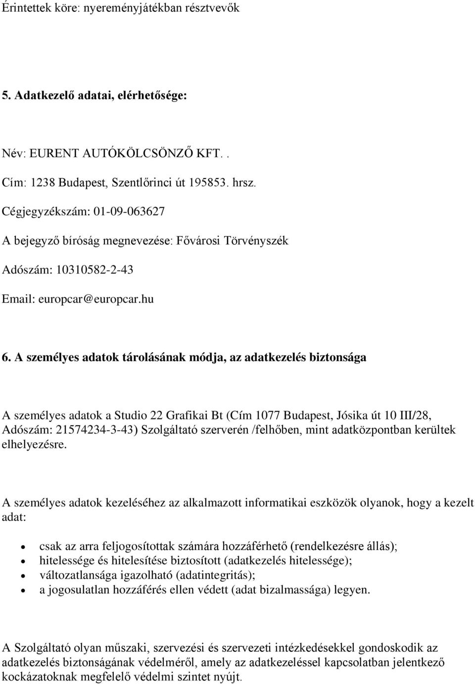 A személyes adatok tárolásának módja, az adatkezelés biztonsága A személyes adatok a Studio 22 Grafikai Bt (Cím 1077 Budapest, Jósika út 10 III/28, Adószám: 21574234-3-43) Szolgáltató szerverén