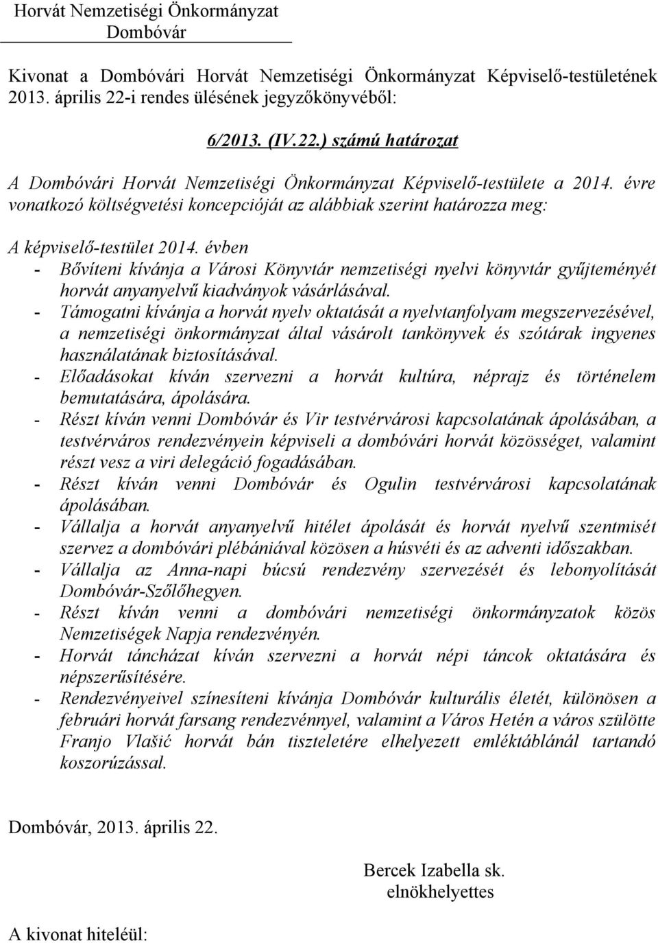 évben - Bővíteni kívánja a Városi Könyvtár nemzetiségi nyelvi könyvtár gyűjteményét horvát anyanyelvű kiadványok vásárlásával.