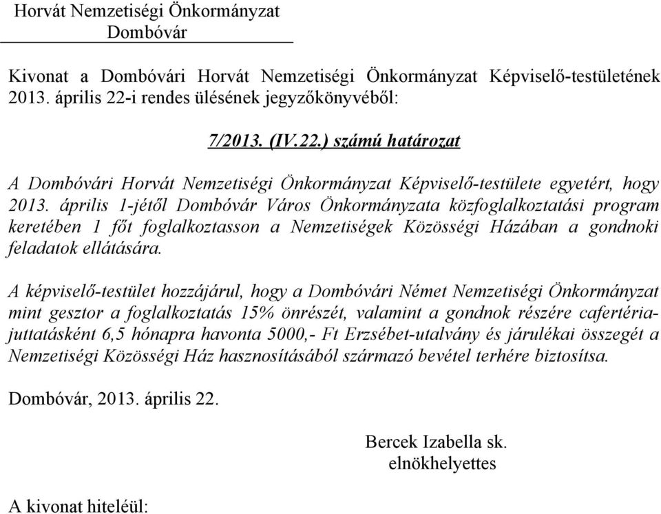 A képviselő-testület hozzájárul, hogy a i Német Nemzetiségi Önkormányzat mint gesztor a foglalkoztatás 15% önrészét, valamint a gondnok részére cafertériajuttatásként 6,5