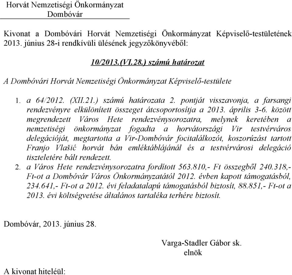 között megrendezett Város Hete rendezvénysorozatra, melynek keretében a nemzetiségi önkormányzat fogadta a horvátországi Vir testvérváros delegációját, megtartotta a Vir- focitalálkozót, koszorúzást