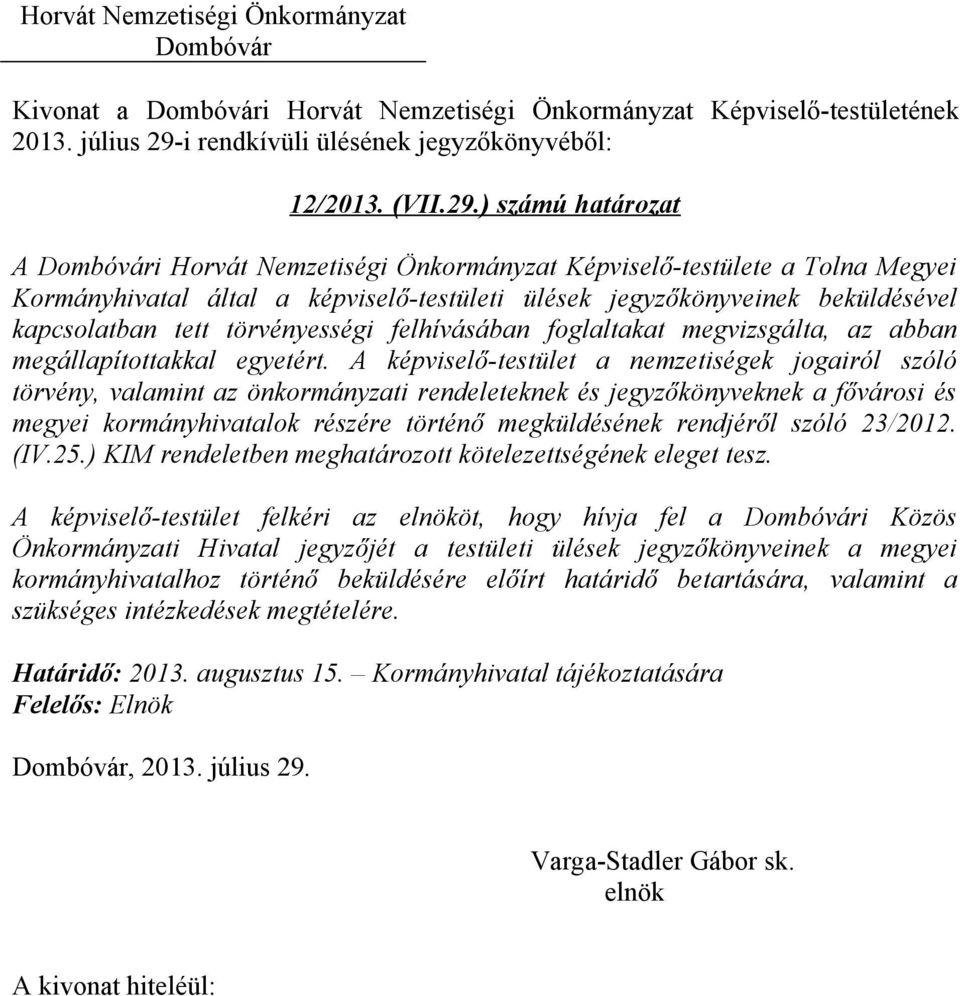 ) számú határozat A i Horvát Nemzetiségi Önkormányzat Képviselő-testülete a Tolna Megyei Kormányhivatal által a képviselő-testületi ülések jegyzőkönyveinek beküldésével kapcsolatban tett