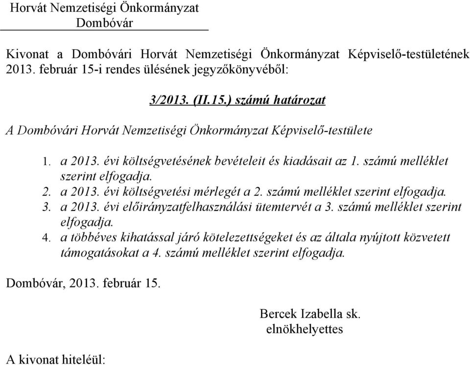 számú melléklet szerint elfogadja. 3. a 2013. évi előirányzatfelhasználási ütemtervét a 3. számú melléklet szerint elfogadja. 4.