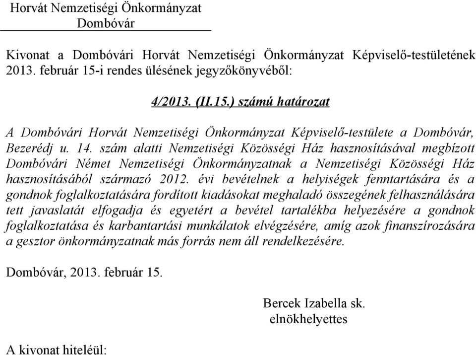 évi bevételnek a helyiségek fenntartására és a gondnok foglalkoztatására fordított kiadásokat meghaladó összegének felhasználására tett javaslatát elfogadja és egyetért a bevétel