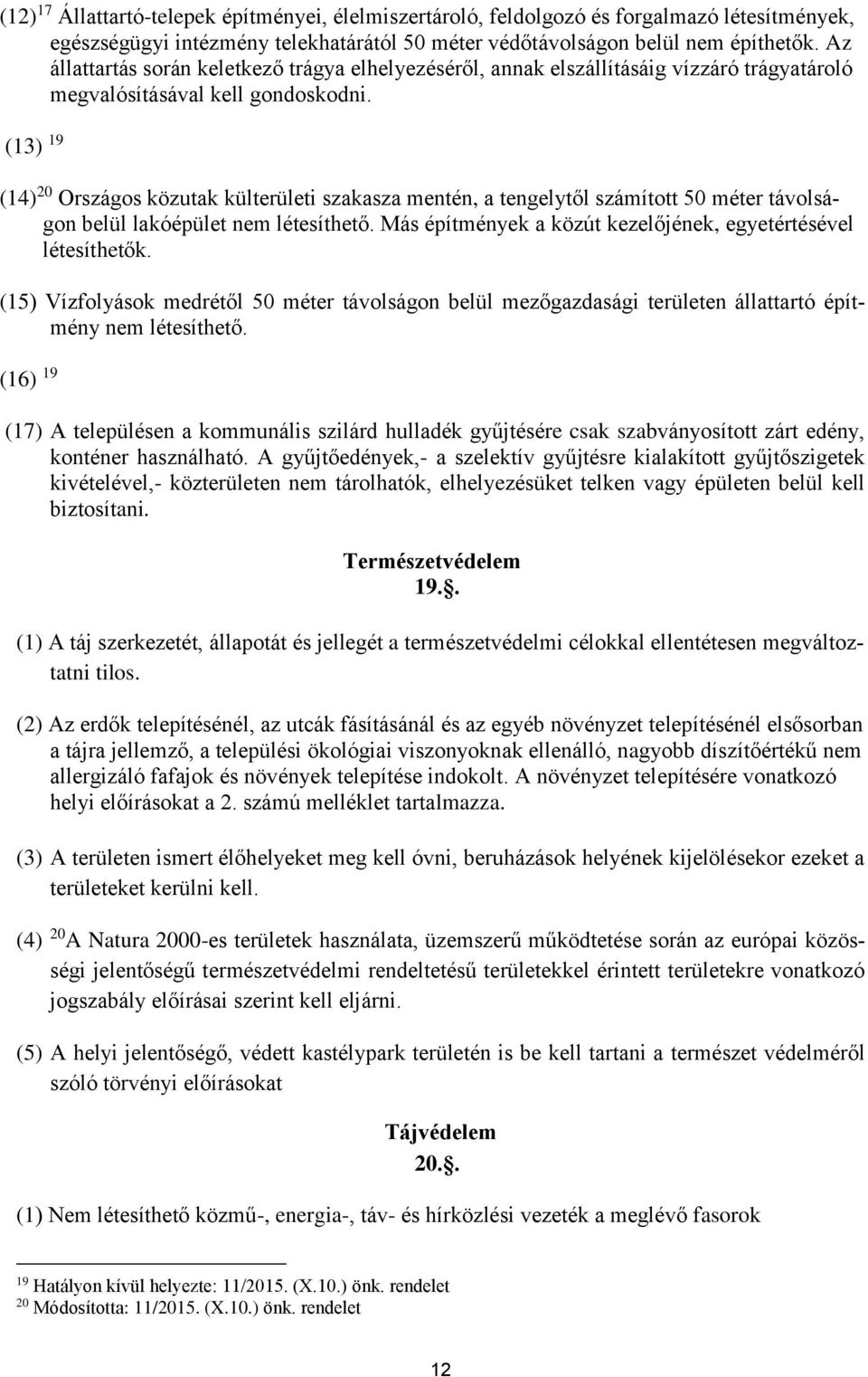 (13) 19 (14) 20 Országos közutak külterületi szakasza mentén, a tengelytől számított 50 méter távolságon belül lakóépület nem létesíthető.