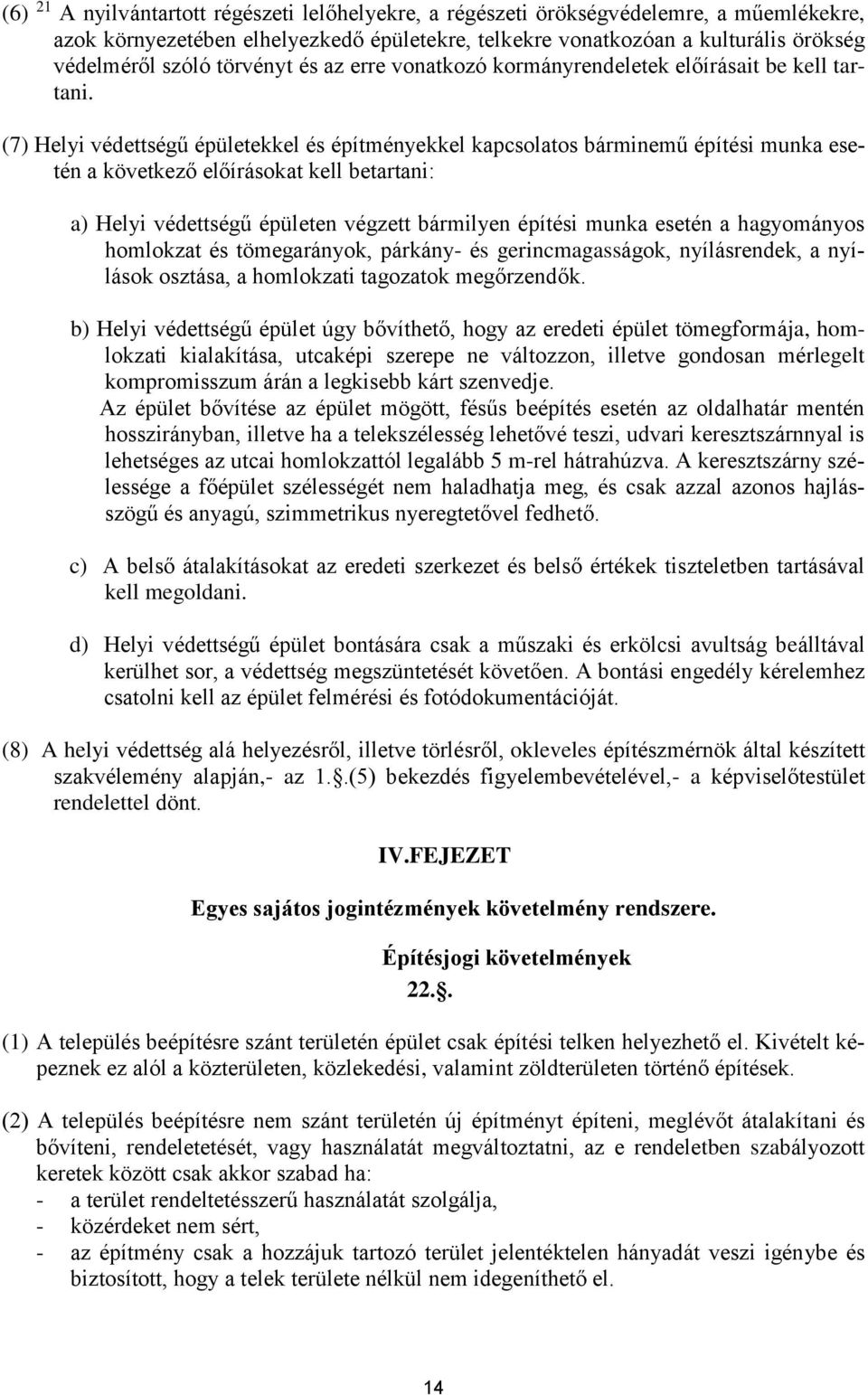 (7) Helyi védettségű épületekkel és építményekkel kapcsolatos bárminemű építési munka esetén a következő előírásokat kell betartani: a) Helyi védettségű épületen végzett bármilyen építési munka