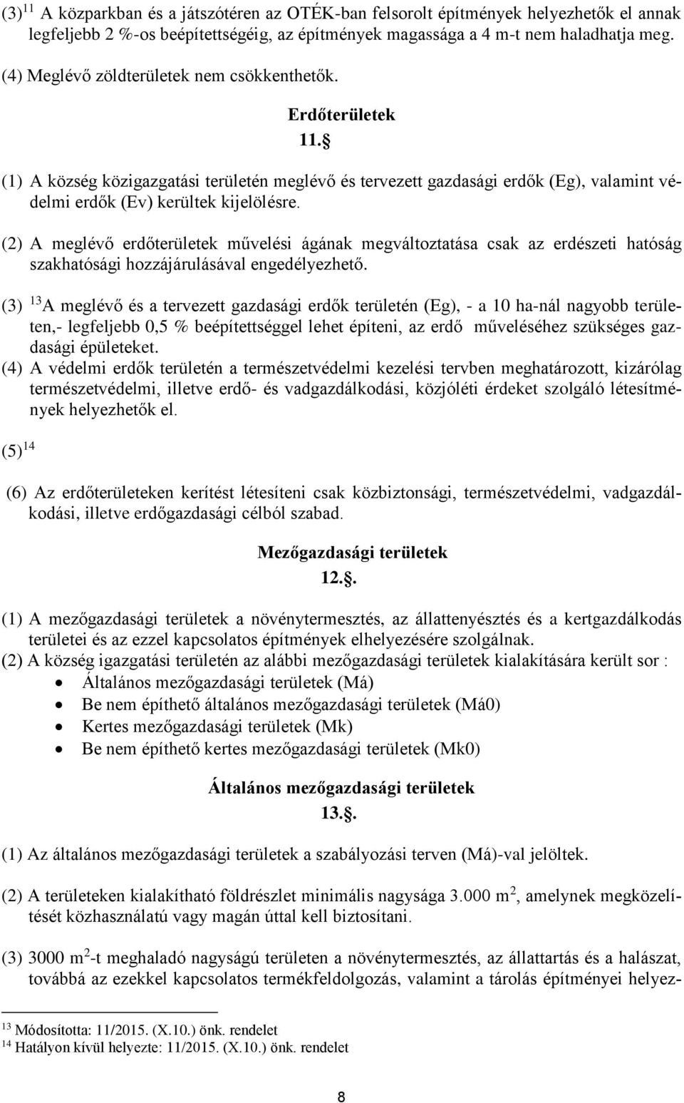 (2) A meglévő erdőterületek művelési ágának megváltoztatása csak az erdészeti hatóság szakhatósági hozzájárulásával engedélyezhető.