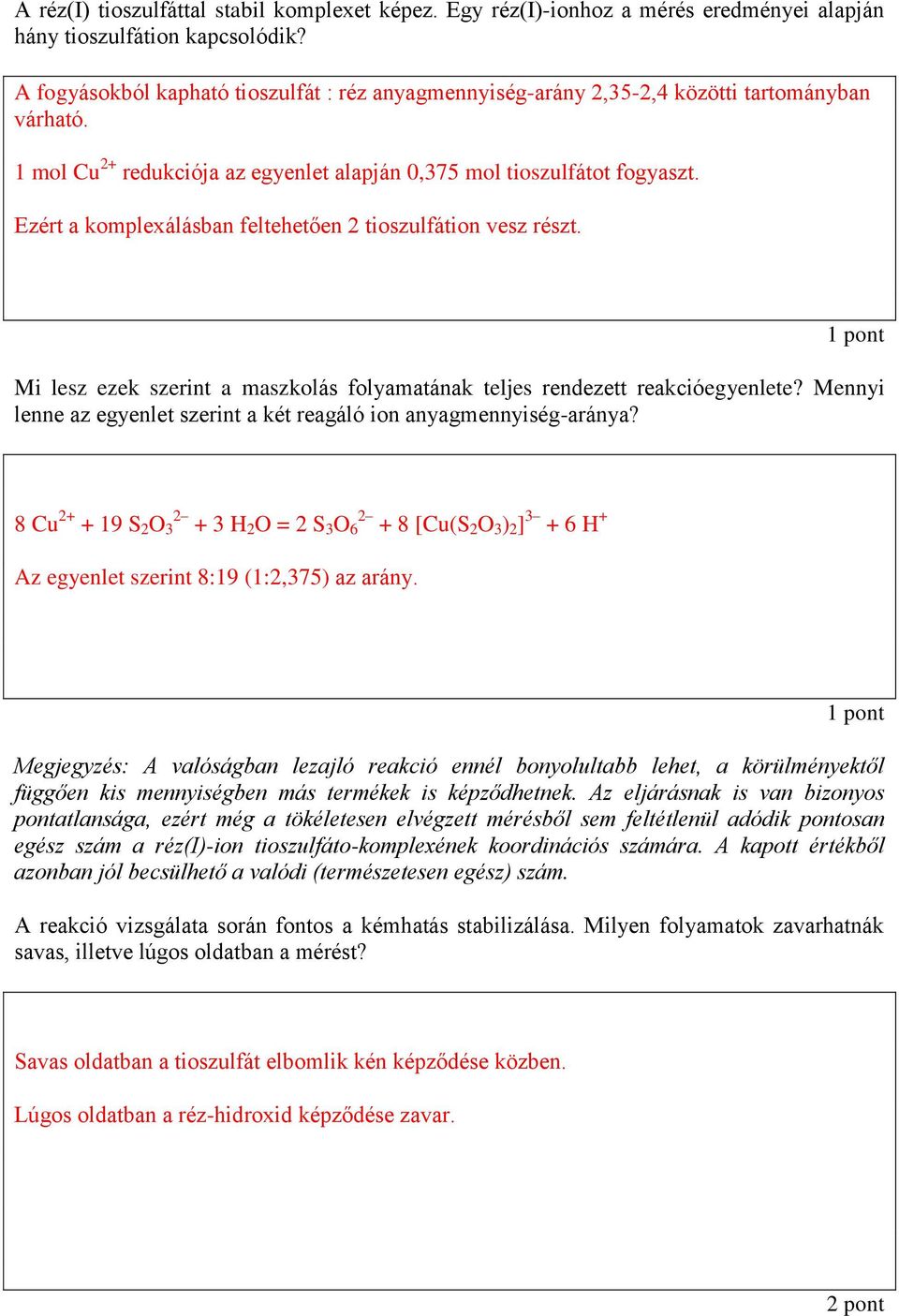 Ezért a komplexálásban feltehetően 2 tioszulfátion vesz részt. 1 pont Mi lesz ezek szerint a maszkolás folyamatának teljes rendezett reakcióegyenlete?