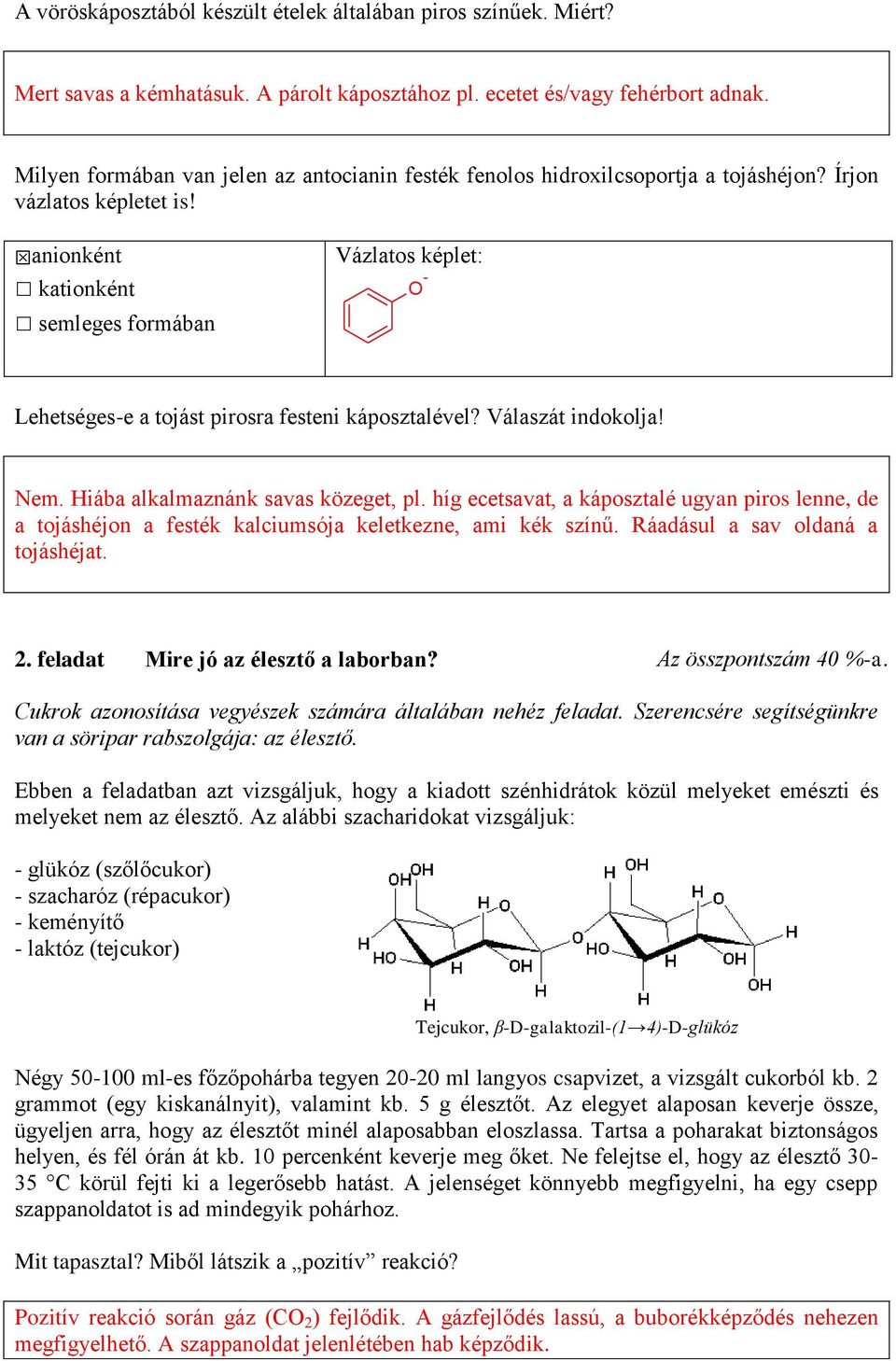 anionként kationként semleges formában Vázlatos képlet: O - Lehetséges-e a tojást pirosra festeni káposztalével? Válaszát indokolja! Nem. Hiába alkalmaznánk savas közeget, pl.