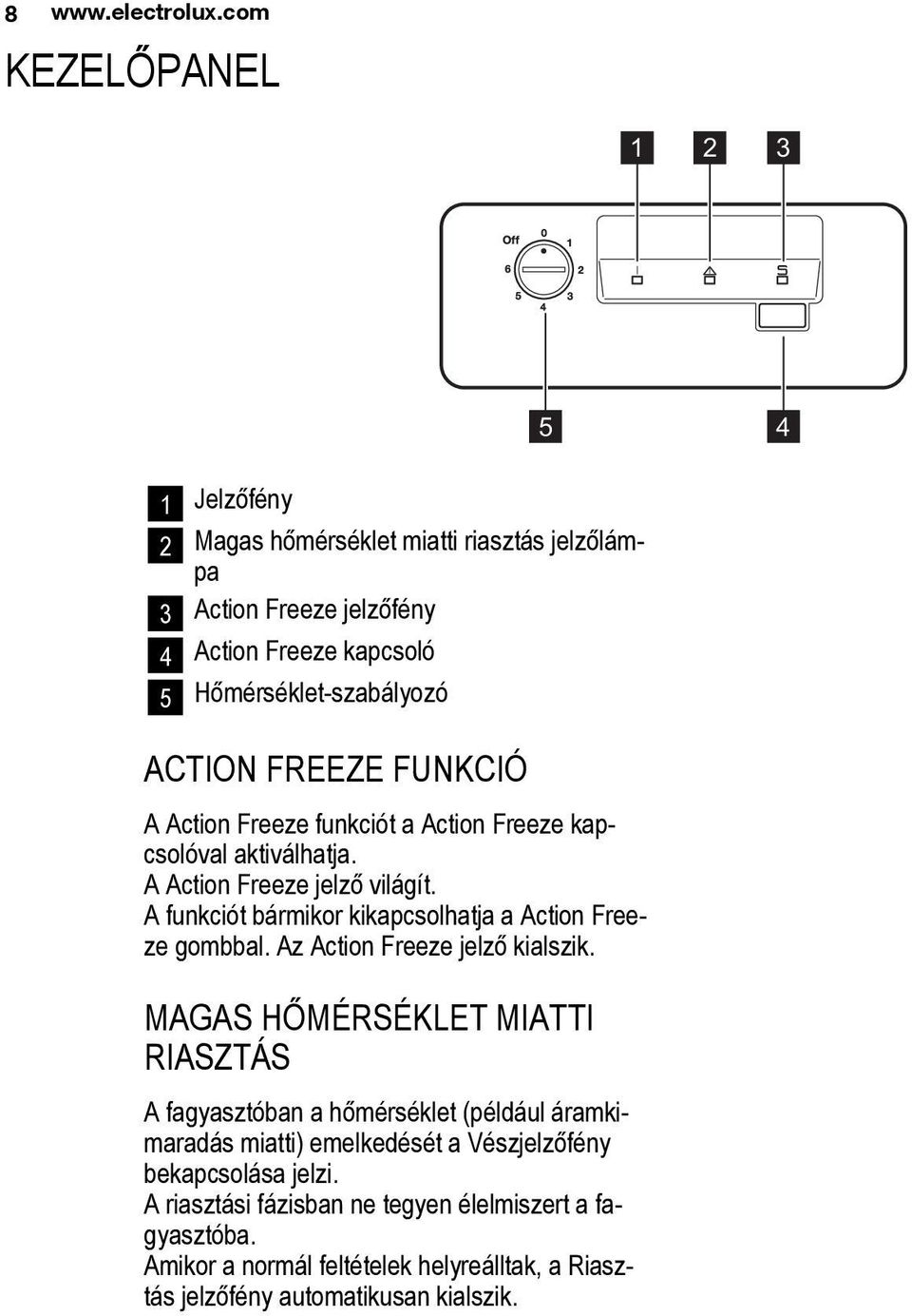 FREEZE FUNKCIÓ A Action Freeze funkciót a Action Freeze kapcsolóval aktiválhatja. A Action Freeze jelző világít.