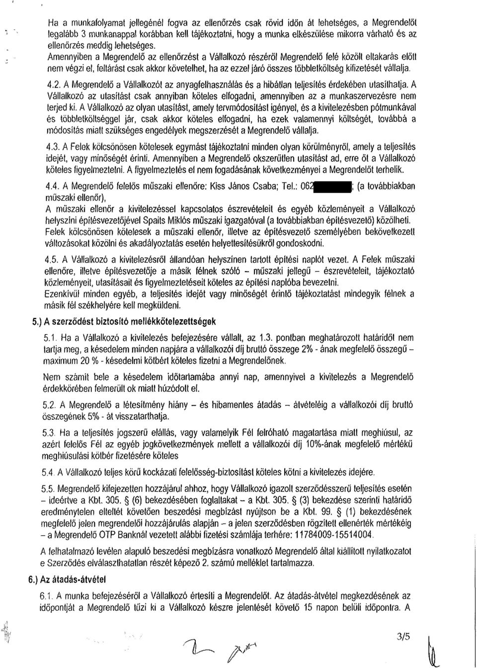 Amennyiben a Megrendelő az ellenőrzést a Vállalkozó részéről Megrendelő felé közölt eltakarás előtt nem végzi el, feltárást csak akkor követelhet, ha az ezzel járó összes többletköltség kifizetését