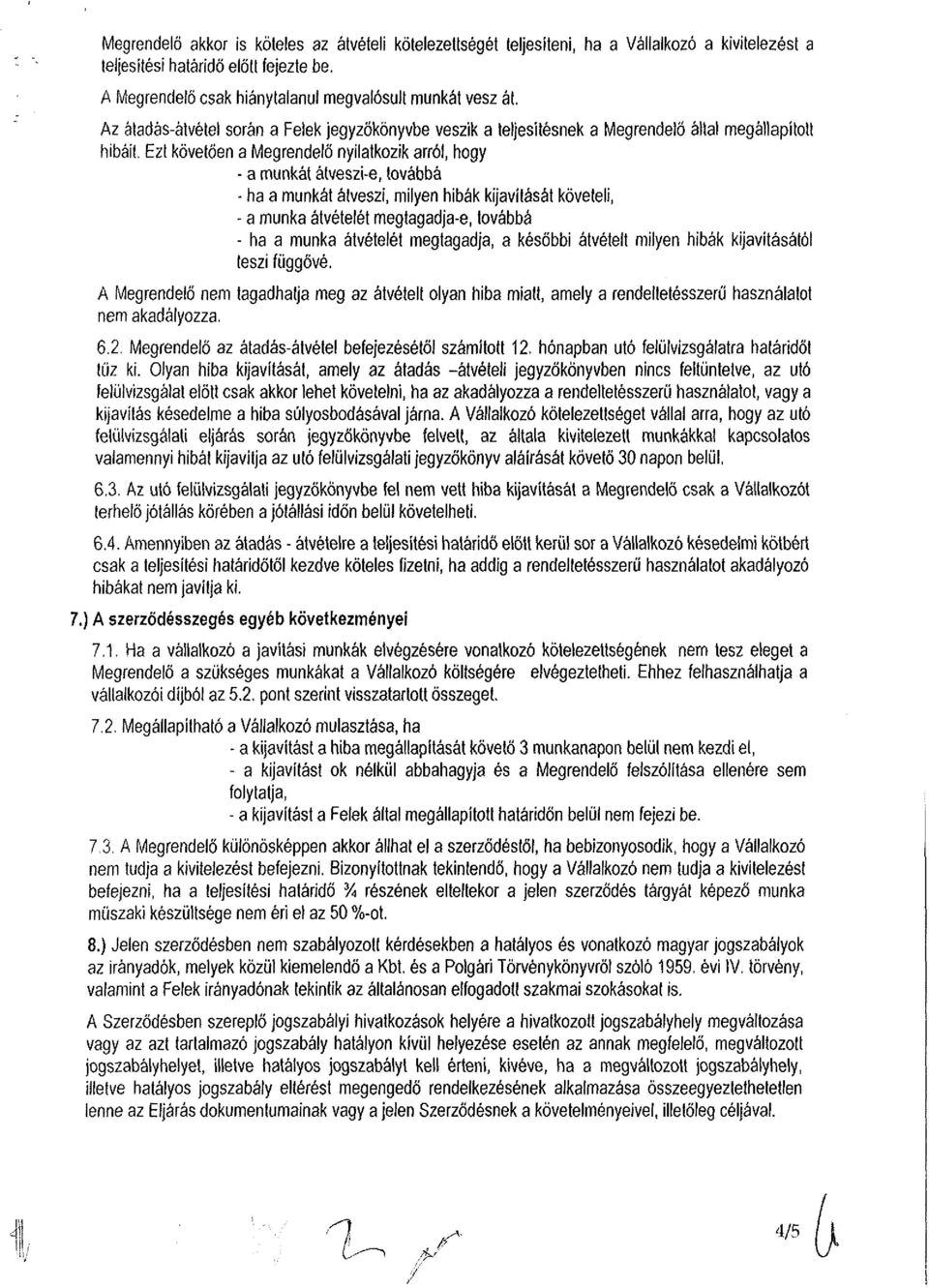 Ezt követően a Megrendelő nyilatkozik arról, hogy - a munkát átveszi-e, továbbá - ha a munkát átveszi, milyen hibák kijavítását követeli, - a munka átvételét megtagadja-e, továbbá - ha a munka