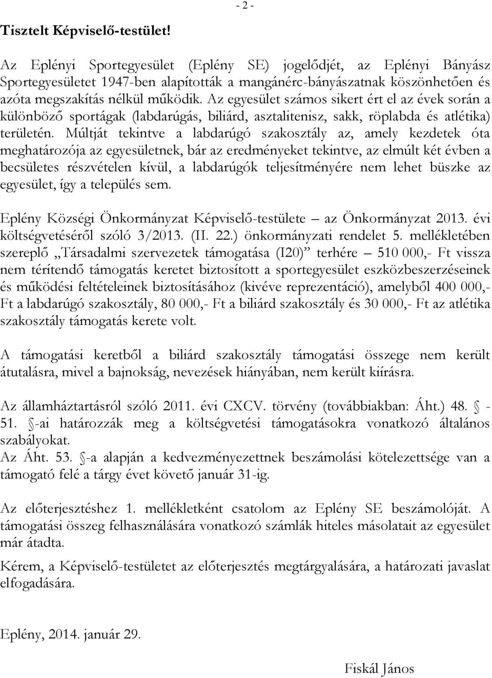 Az egyesület számos sikert ért el az évek során a különböző sportágak (labdarúgás, biliárd, asztalitenisz, sakk, röplabda és atlétika) területén.