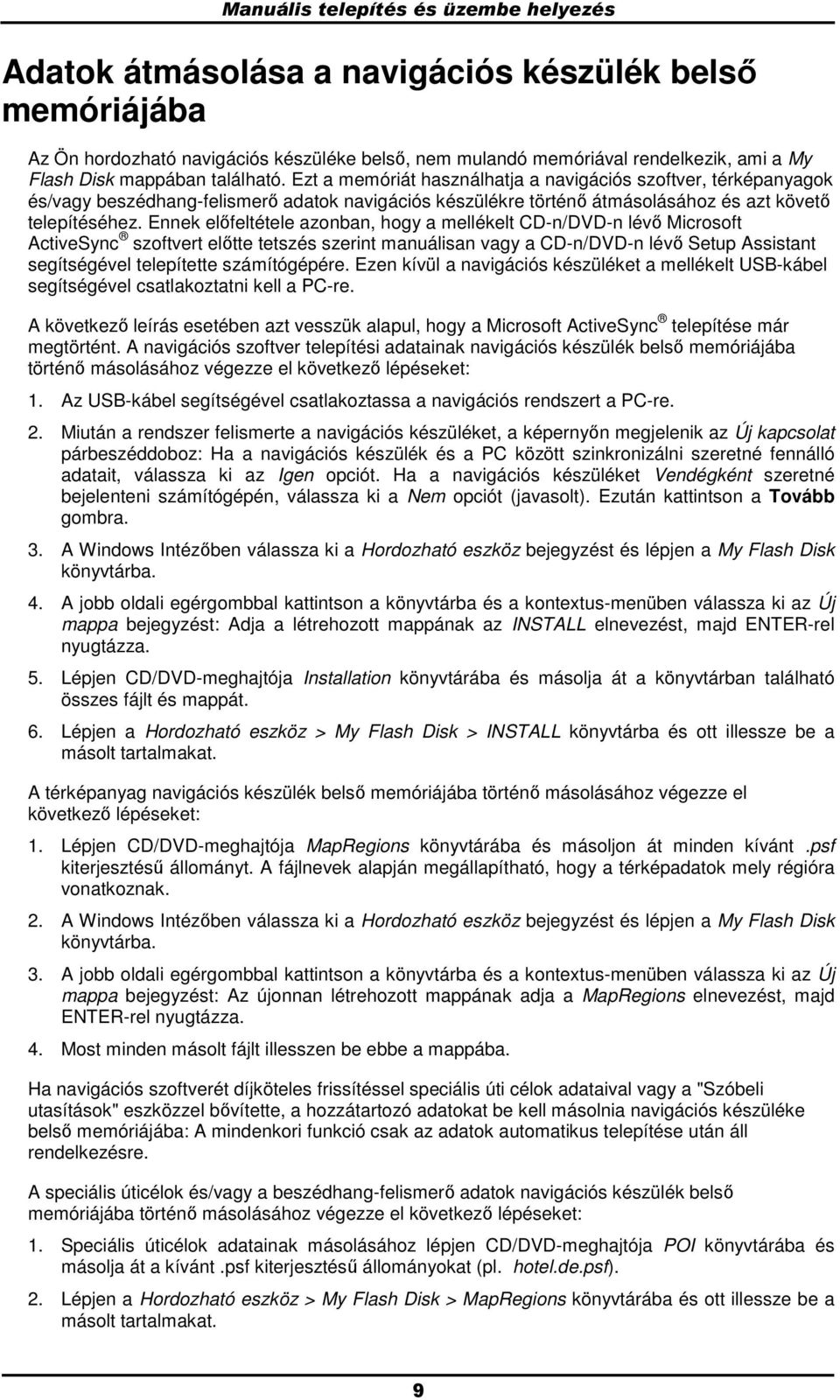 Ennek elıfeltétele aznban, hgy a mellékelt CD-n/DVD-n lévı Micrsft ActiveSync szftvert elıtte tetszés szerint manuálisan vagy a CD-n/DVD-n lévı Setup Assistant segítségével telepítette számítógépére.