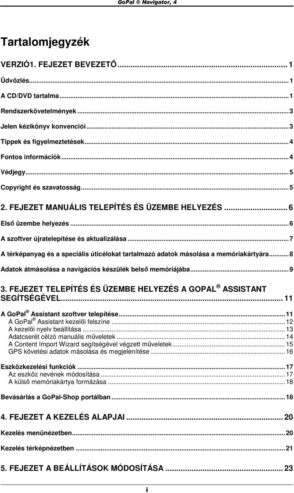 ..7 A térképanyag és a speciális úticélkat tartalmazó adatk máslása a memóriakártyára...8 Adatk átmáslása a navigációs készülék belsı memóriájába...9 3.