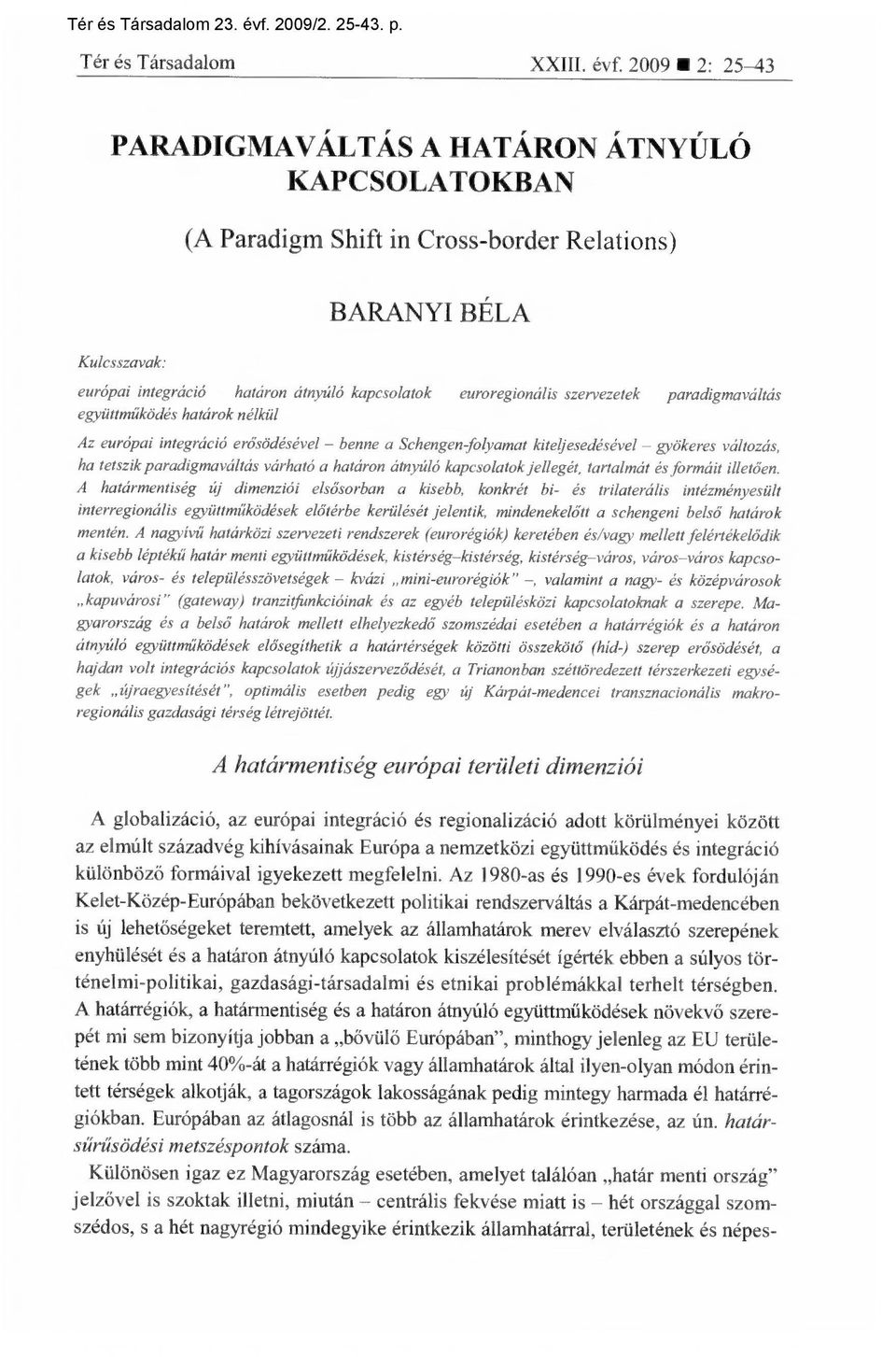 2009 2: 25-43 PARADIGMAVÁLTÁS A HATÁRON ÁTNYÚLÓ KAPCSOLATOKBAN Kulcsszavak: (A Paradigm Shift in Cross-border Relations) BARANYI BÉLA európai integráció határon átnyúló kapcsolatok euroregionális