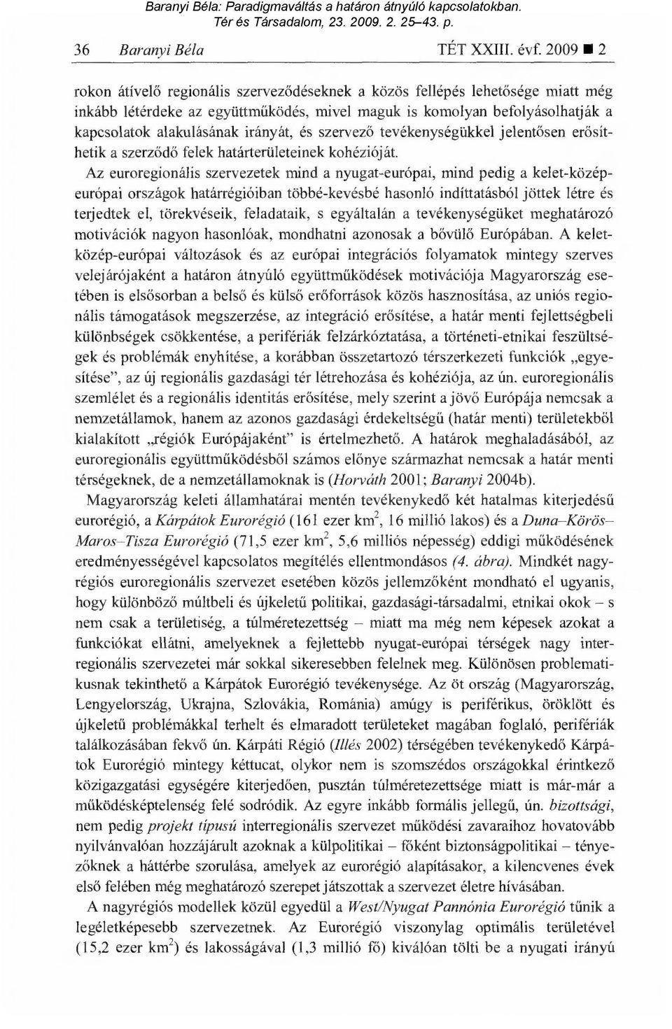 irányát, és szervez ő tevékenységükkel jelent ősen erősíthetik a szerz ődő felek határterületeinek kohézióját.