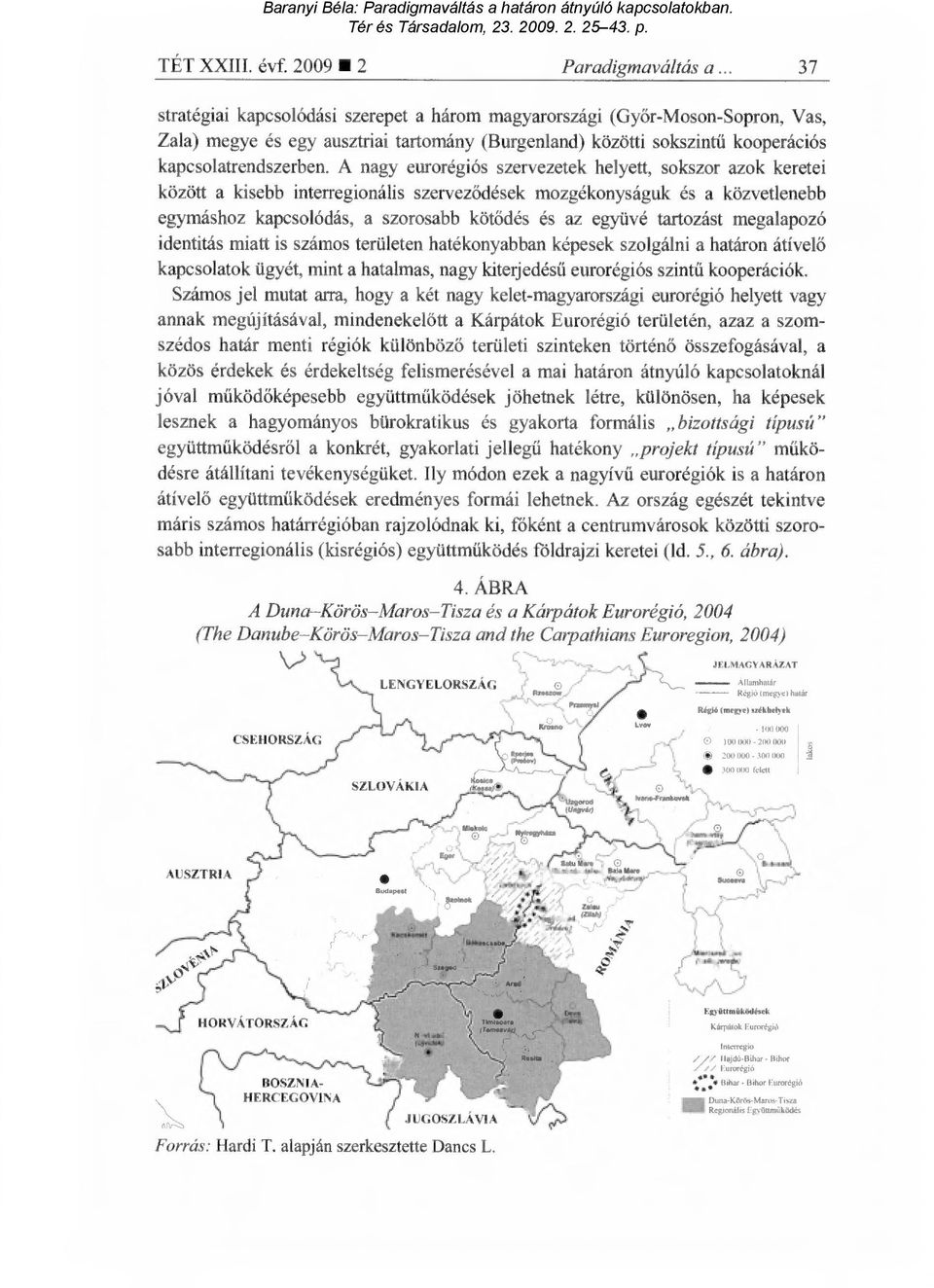 A nagy eurorégiós szervezetek helyett, sokszor azok keretei között a kisebb interregionális szervez ődések mozgékonyságuk és a közvetlenebb egymáshoz kapcsolódás, a szorosabb köt ődés és az együvé