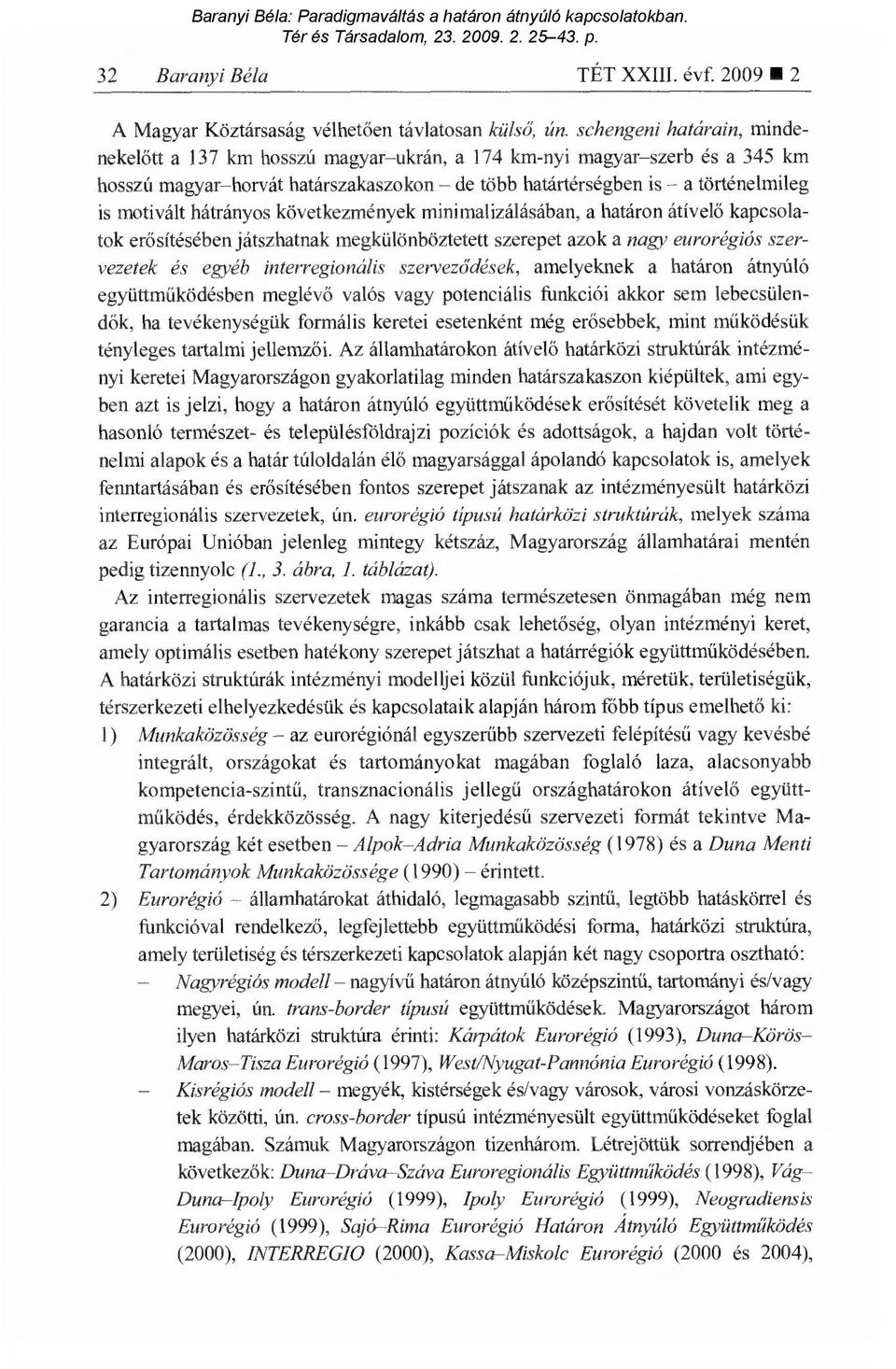 hátrányos következmények minimalizálásában, a határon átível ő kapcsolatok erő sítésében játszhatnak megkülönböztetett szerepet azok a nagy eurorégiós szervezetek és egyéb interregionális szervez