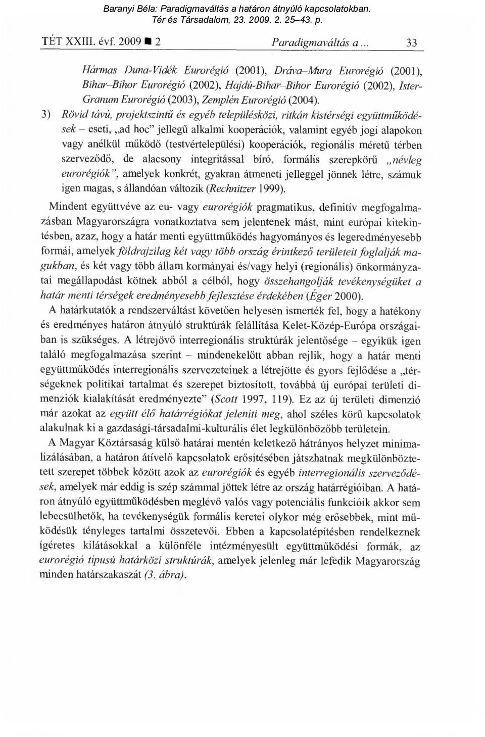 3) Rövid távú, projektszint ű és egyéb településközi, ritkán kistérségi együttm űködések eseti, ad hoc" jelleg ű alkalmi kooperációk, valamint egyéb jogi alapokon vagy anélkül működő