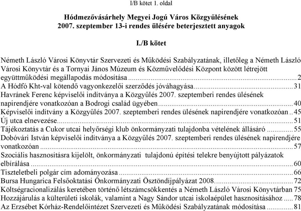 együttműködési megállapodás módosítása...2 A Hódfó Kht-val kötendő vagyonkezelői szerződés jóváhagyása...31 Havránek Ferenc képviselői indítványa a Közgyűlés 2007.