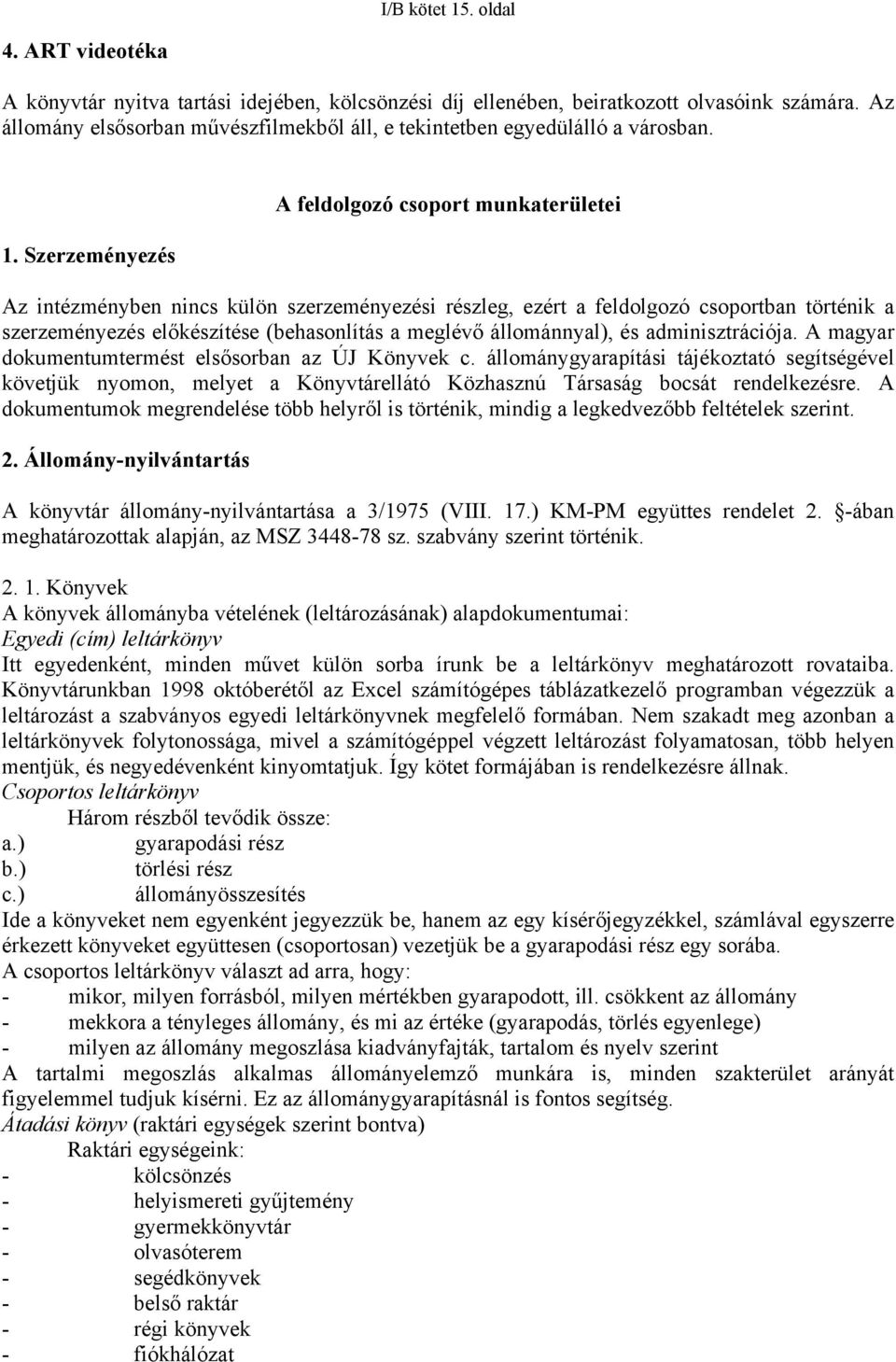 Szerzeményezés A feldolgozó csoport munkaterületei Az intézményben nincs külön szerzeményezési részleg, ezért a feldolgozó csoportban történik a szerzeményezés előkészítése (behasonlítás a meglévő