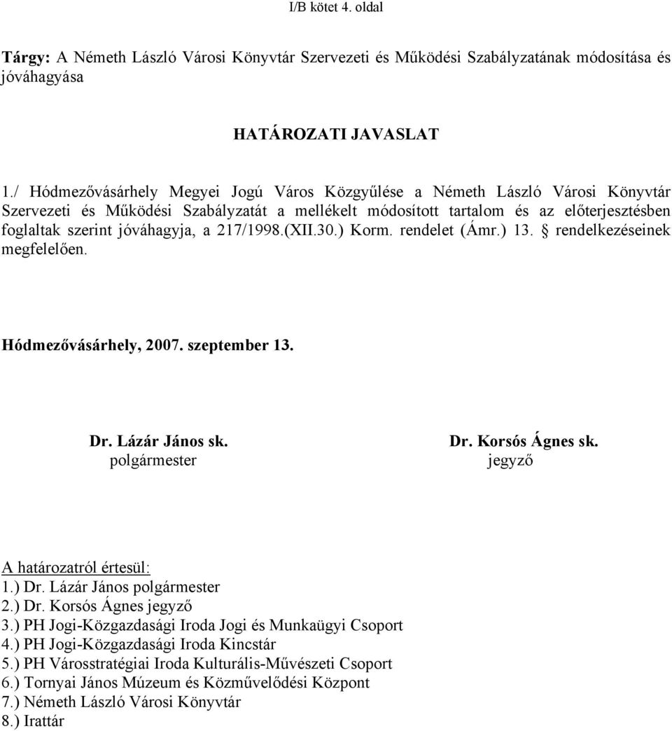 jóváhagyja, a 217/1998.(XII.30.) Korm. rendelet (Ámr.) 13. rendelkezéseinek megfelelően. Hódmezővásárhely, 2007. szeptember 13. Dr. Lázár János sk. polgármester Dr. Korsós Ágnes sk.