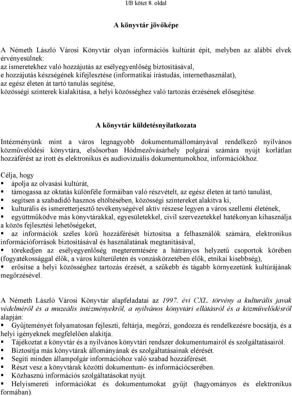 hozzájutás készségének kifejlesztése (informatikai írástudás, internethasználat), az egész életen át tartó tanulás segítése, közösségi színterek kialakítása, a helyi közösséghez való tartozás