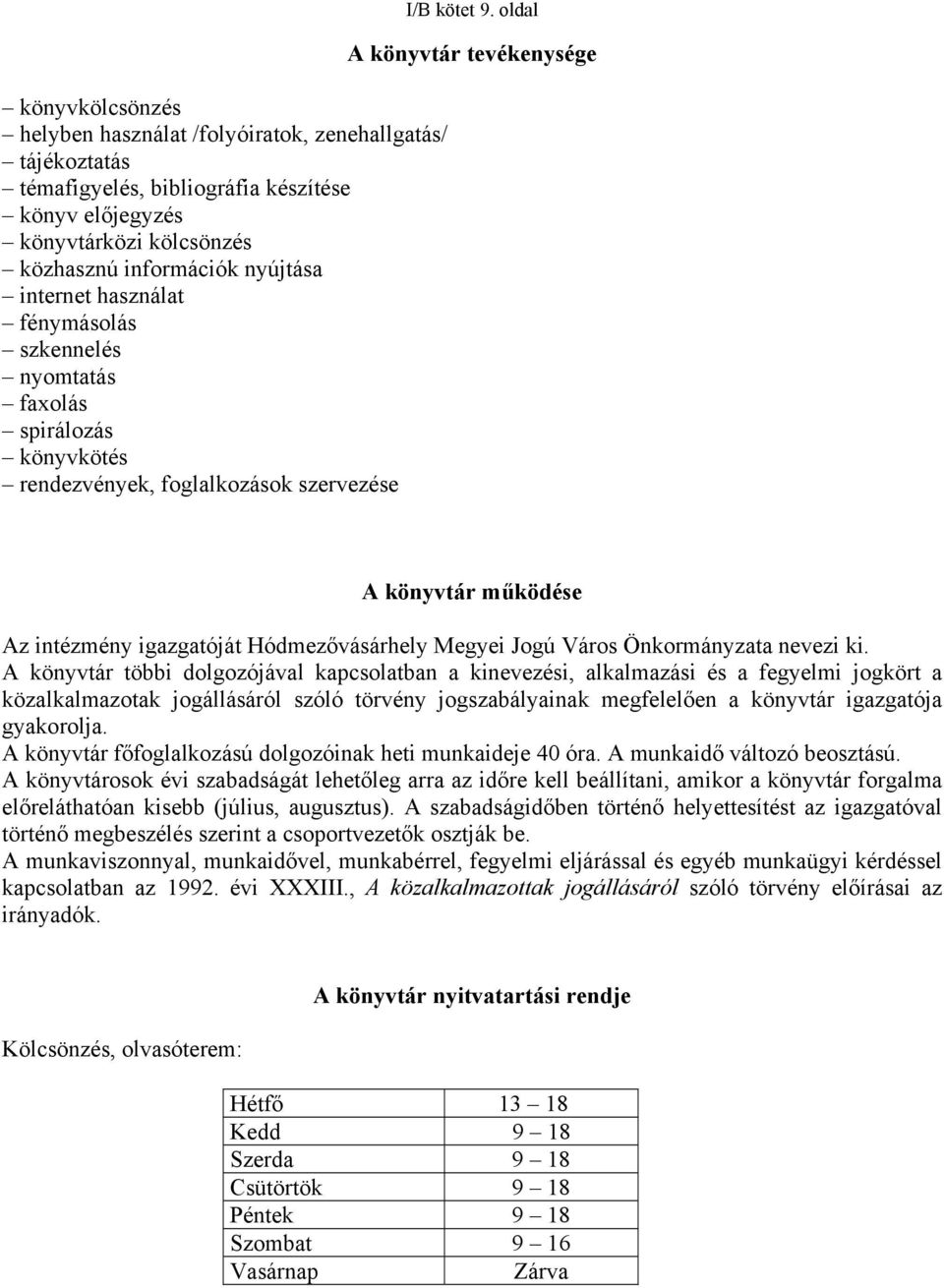 oldal A könyvtár tevékenysége A könyvtár működése Az intézmény igazgatóját Hódmezővásárhely Megyei Jogú Város Önkormányzata nevezi ki.