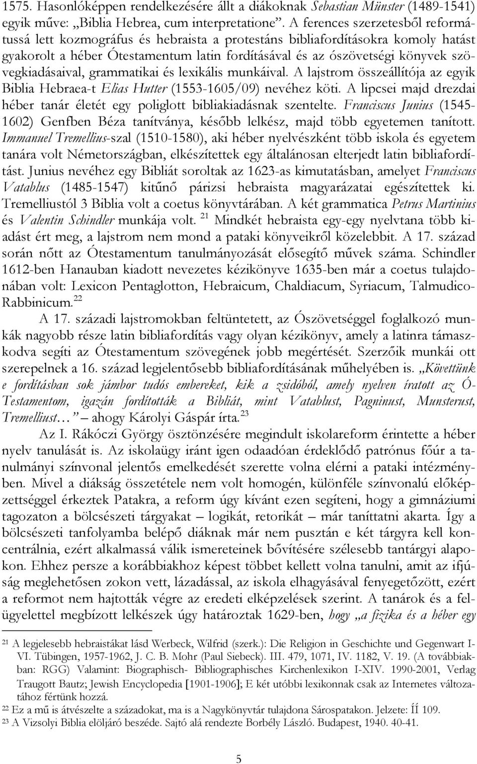 szövegkiadásaival, grammatikai és lexikális munkáival. A lajstrom összeállítója az egyik Biblia Hebraea-t Elias Hutter (1553-1605/09) nevéhez köti.