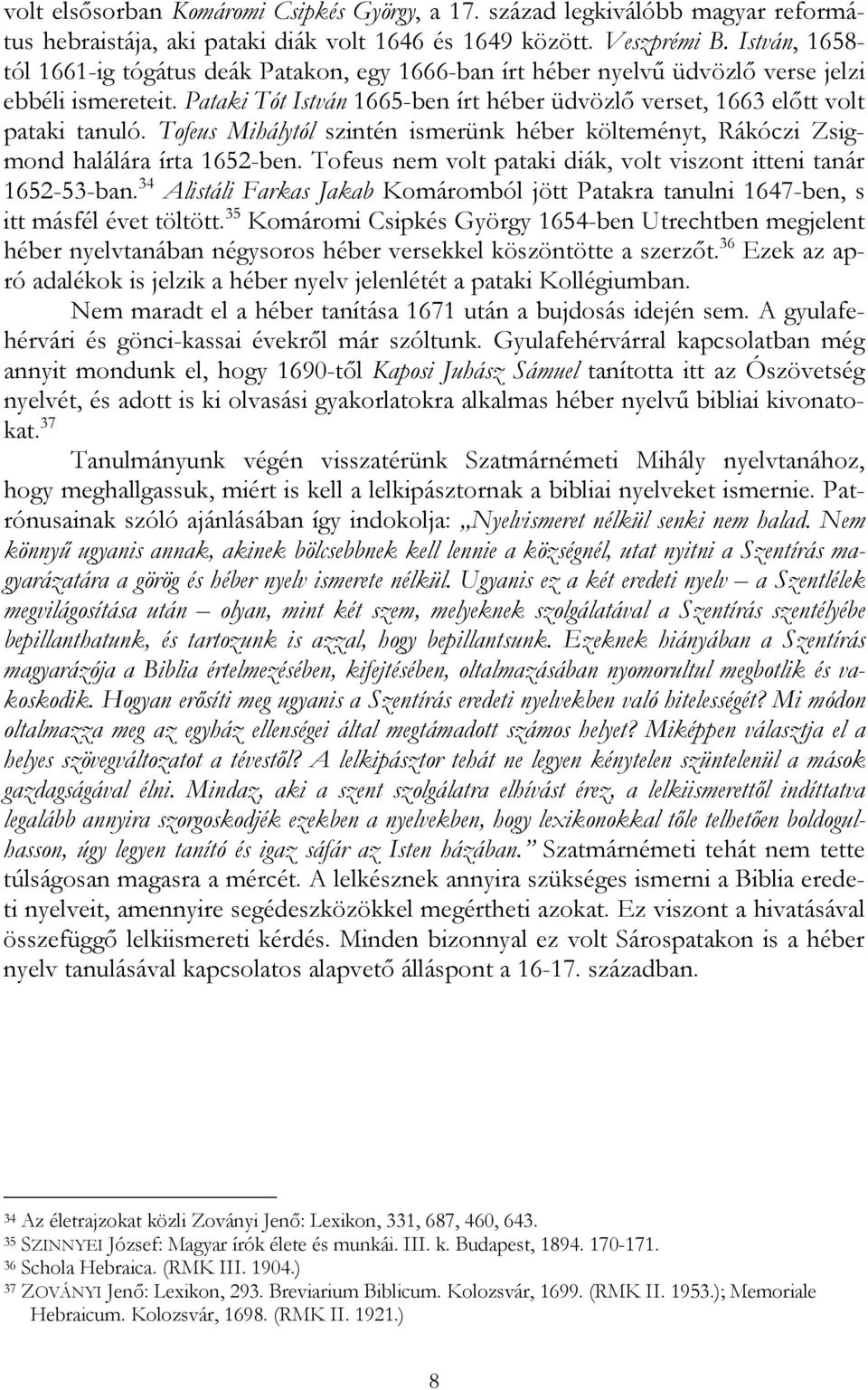 Tofeus Mihálytól szintén ismerünk héber költeményt, Rákóczi Zsigmond halálára írta 1652-ben. Tofeus nem volt pataki diák, volt viszont itteni tanár 1652-53-ban.