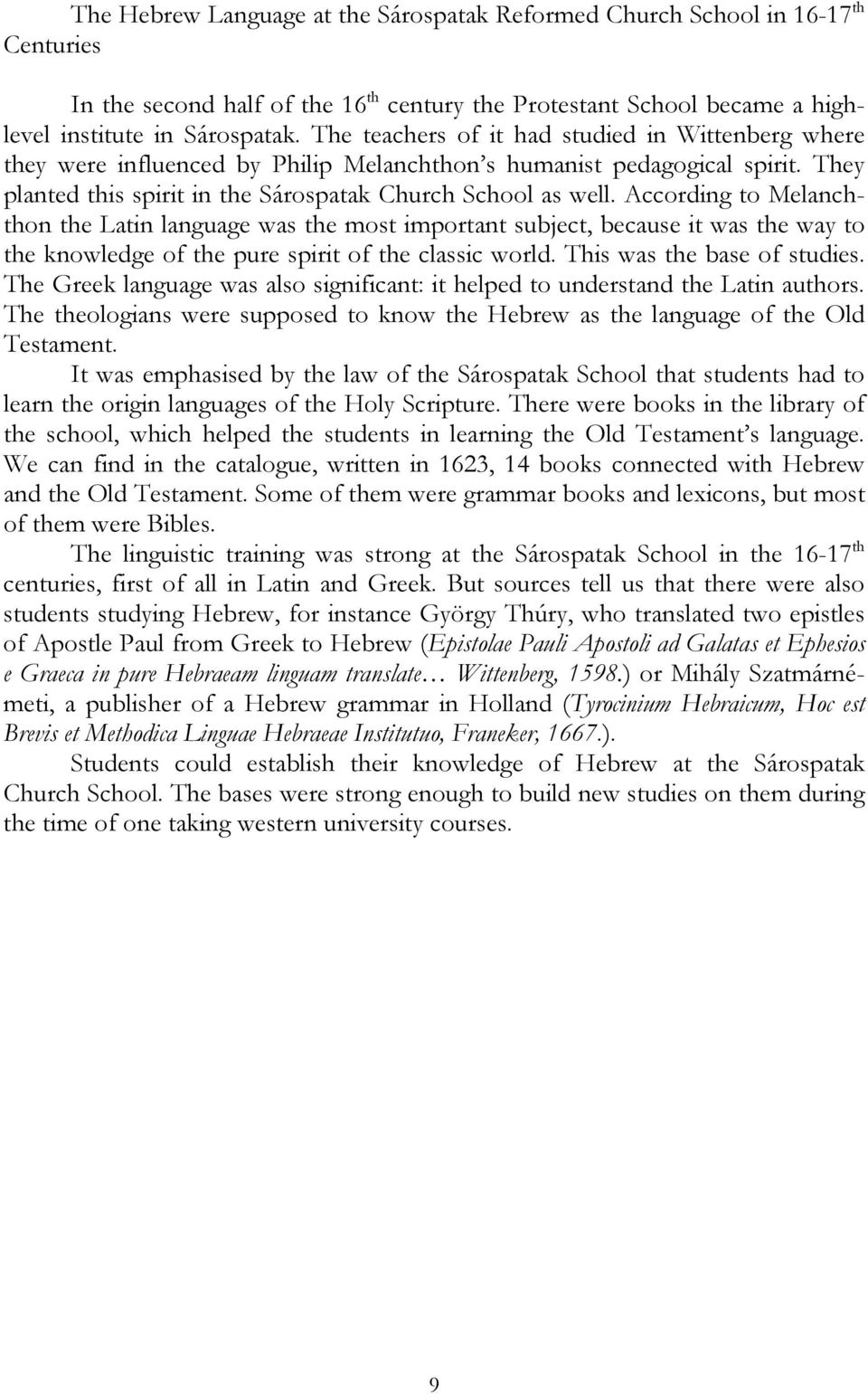 According to Melanchthon the Latin language was the most important subject, because it was the way to the knowledge of the pure spirit of the classic world. This was the base of studies.