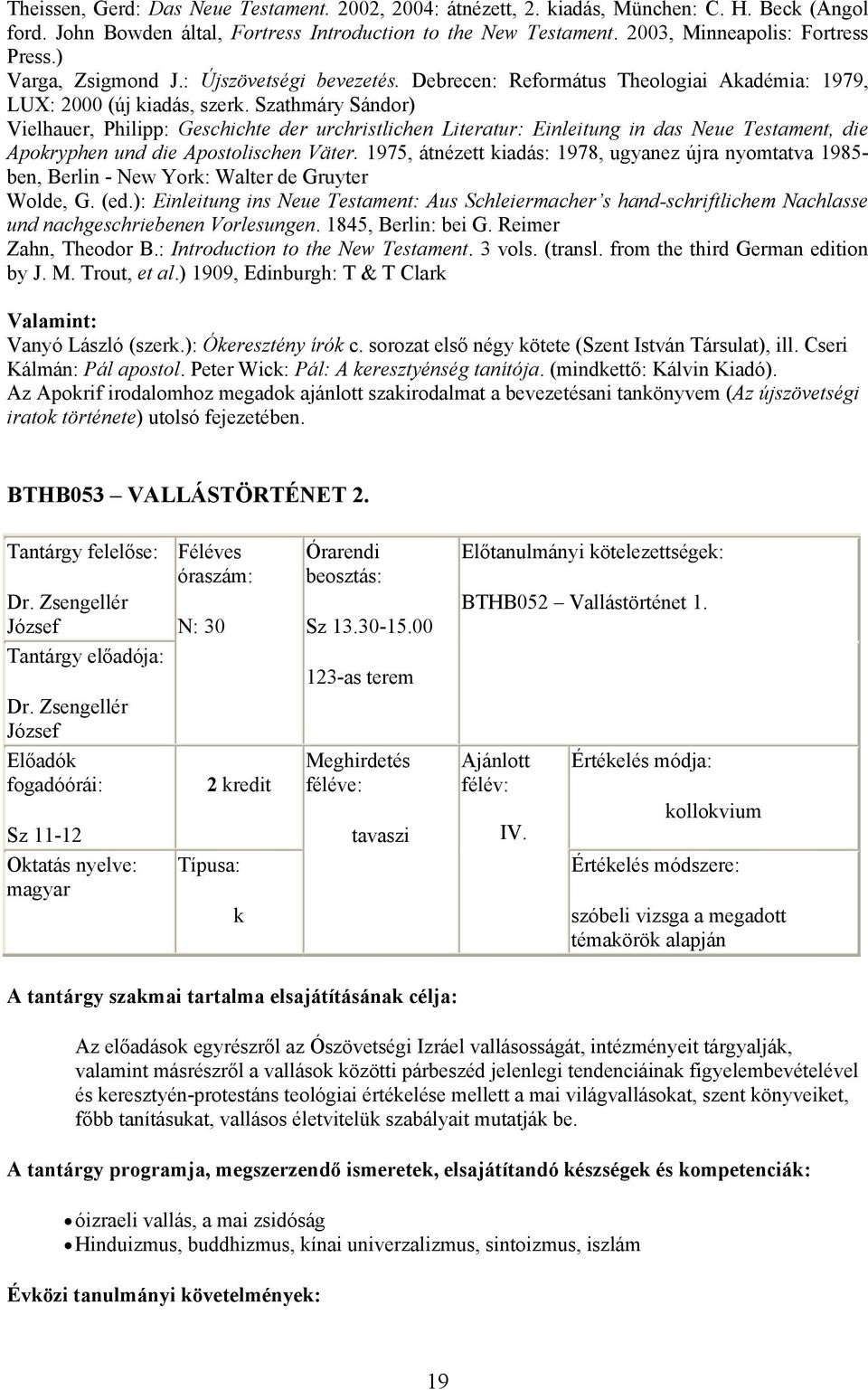 Szathmáry Sándor) Vielhauer, Philipp: Geschichte der urchristlichen Literatur: Einleitung in das Neue Testament, die Aporyphen und die Apostolischen Väter.