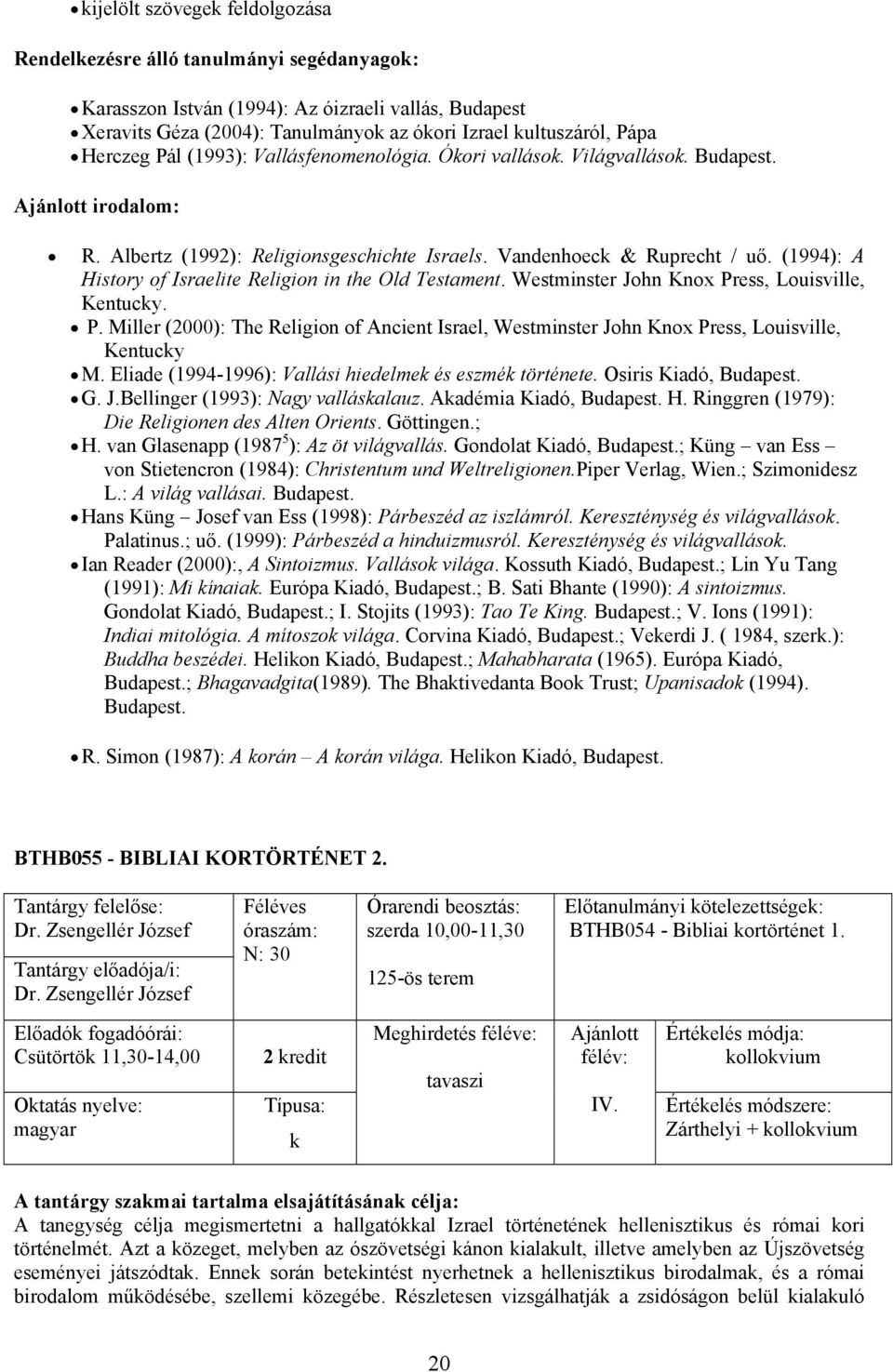 (1994): A History of Israelite Religion in the Old Testament. Westminster John Knox Press, Louisville, Kentucy. P. Miller (2000): The Religion of Ancient Israel, Westminster John Knox Press, Louisville, Kentucy M.