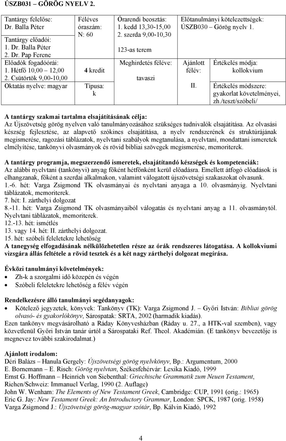 Az olvasási észség fejlesztése, az alapvető szóincs elsajátítása, a nyelv rendszeréne és strutúrájána megismerése, ragozási táblázato, nyelvtani szabályo megtanulása, a nyelvtani, mondattani ismerete