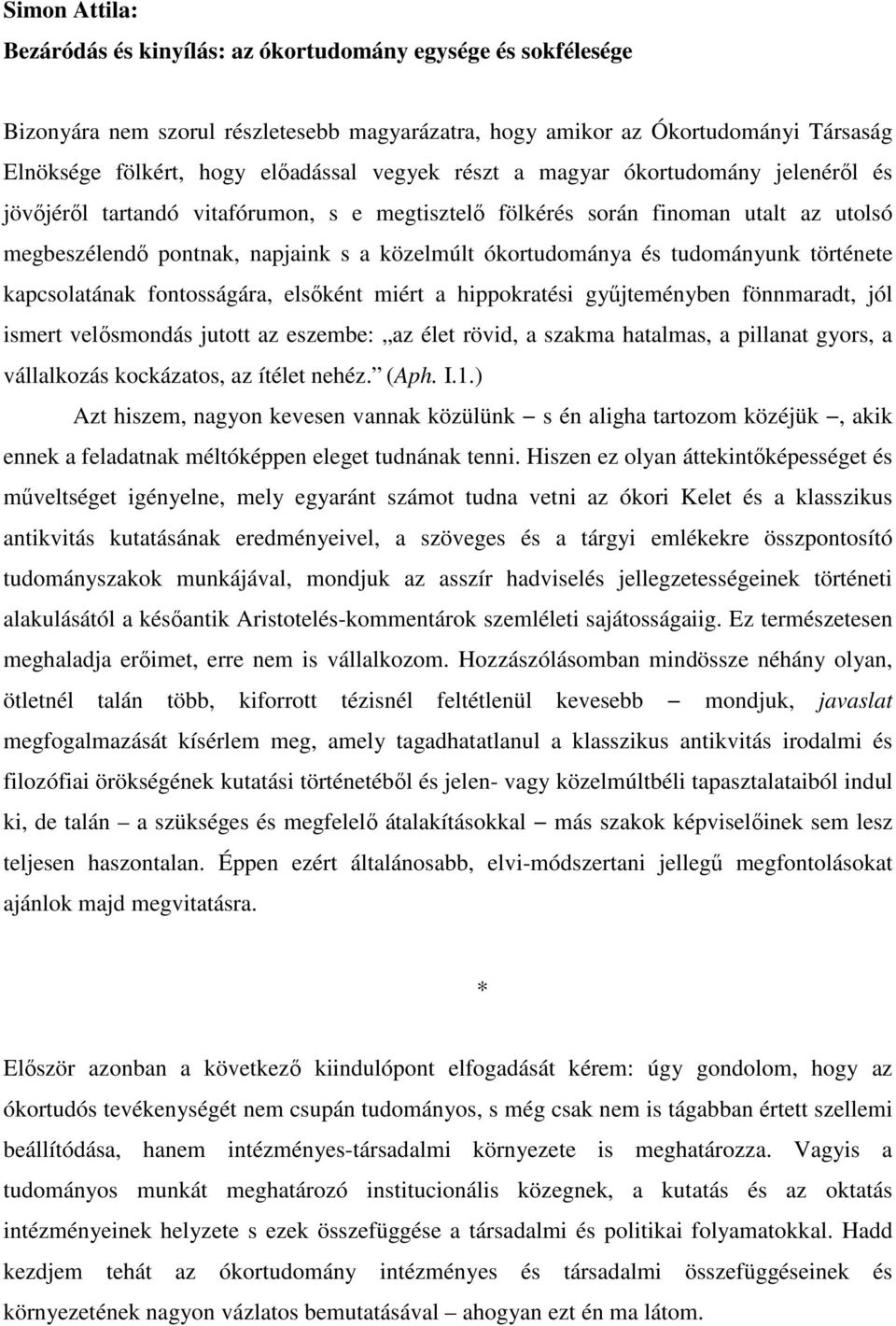 tudományunk története kapcsolatának fontosságára, elsőként miért a hippokratési gyűjteményben fönnmaradt, jól ismert velősmondás jutott az eszembe: az élet rövid, a szakma hatalmas, a pillanat gyors,