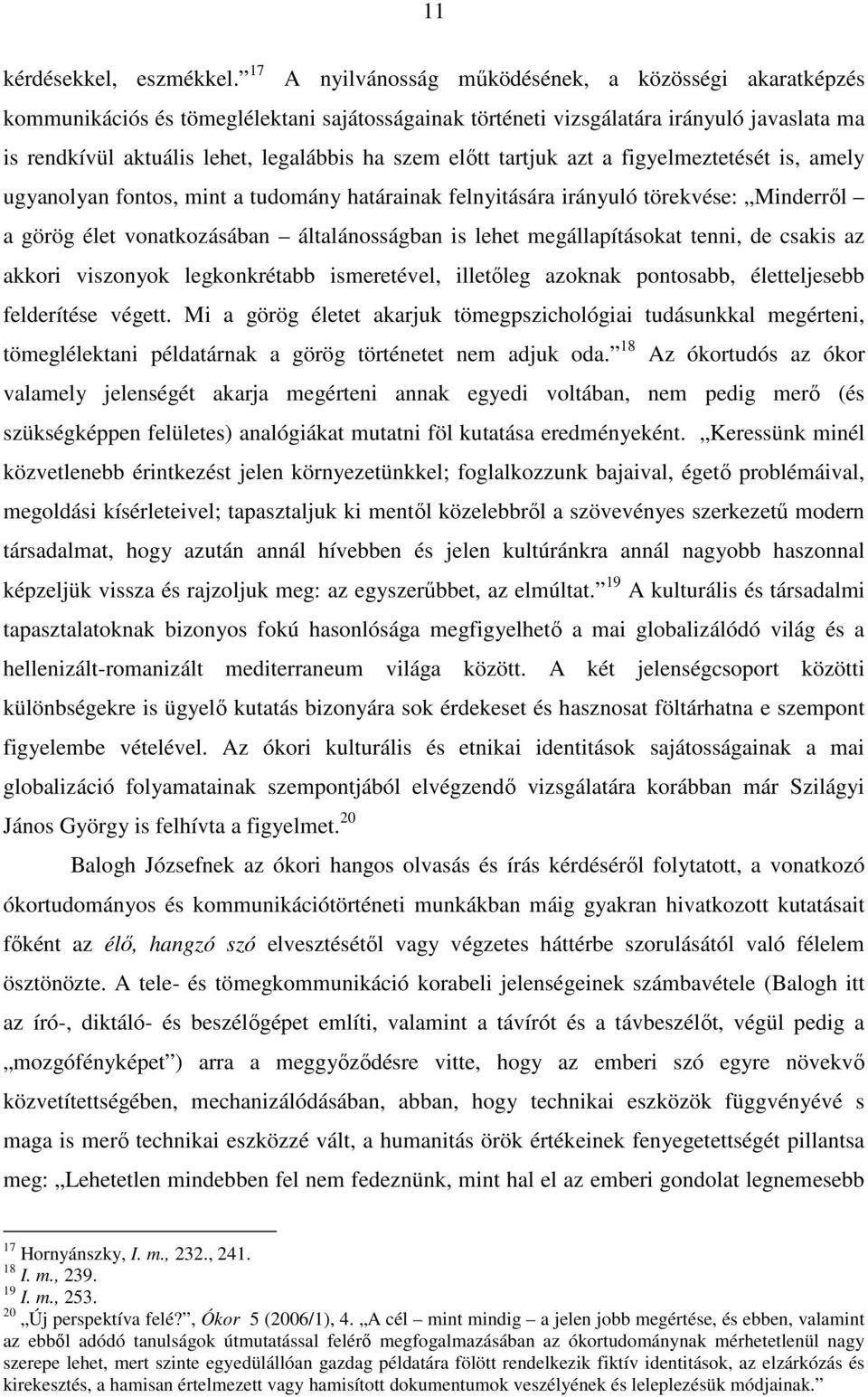 előtt tartjuk azt a figyelmeztetését is, amely ugyanolyan fontos, mint a tudomány határainak felnyitására irányuló törekvése: Minderről a görög élet vonatkozásában általánosságban is lehet