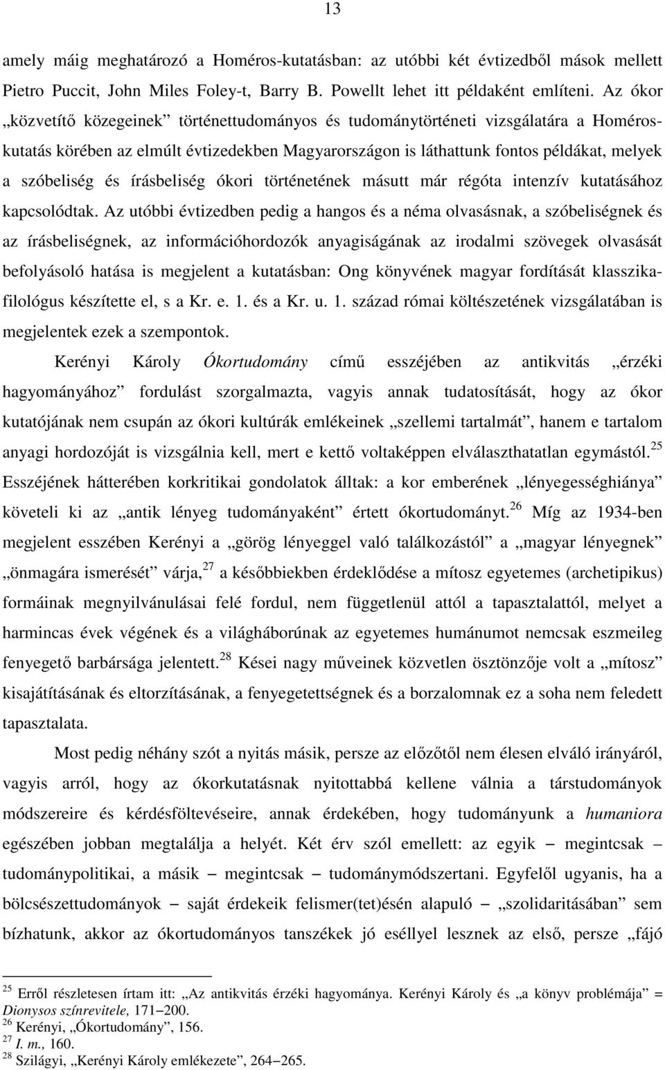 írásbeliség ókori történetének másutt már régóta intenzív kutatásához kapcsolódtak.