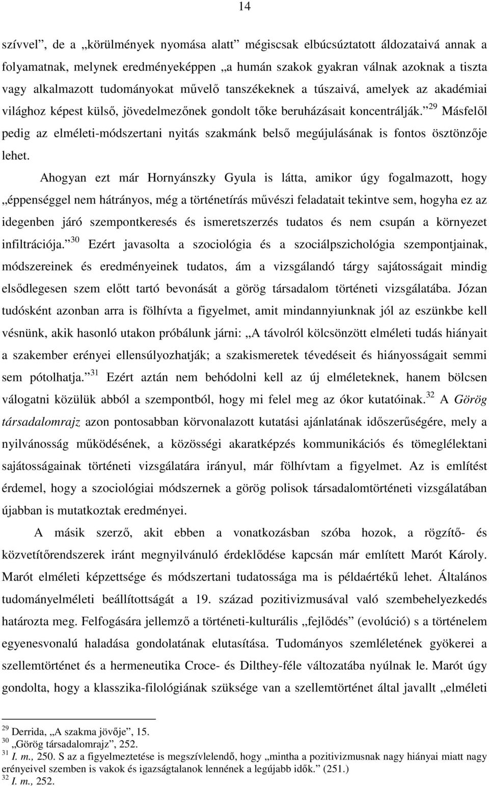 29 Másfelől pedig az elméleti-módszertani nyitás szakmánk belső megújulásának is fontos ösztönzője lehet.