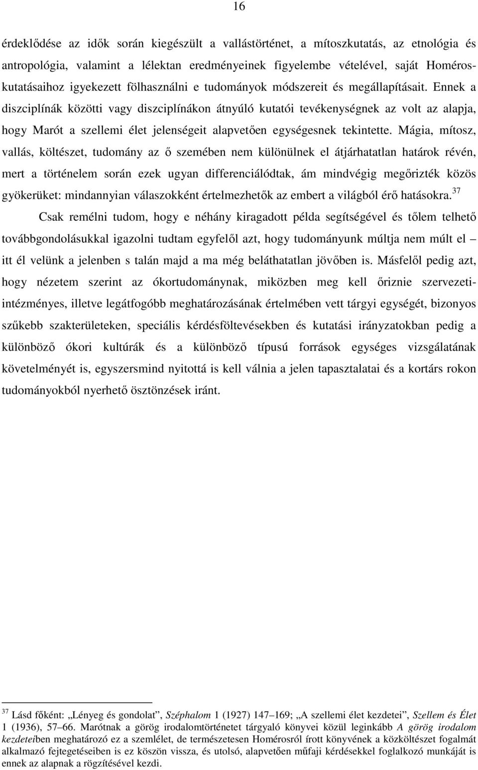 Ennek a diszciplínák közötti vagy diszciplínákon átnyúló kutatói tevékenységnek az volt az alapja, hogy Marót a szellemi élet jelenségeit alapvetően egységesnek tekintette.